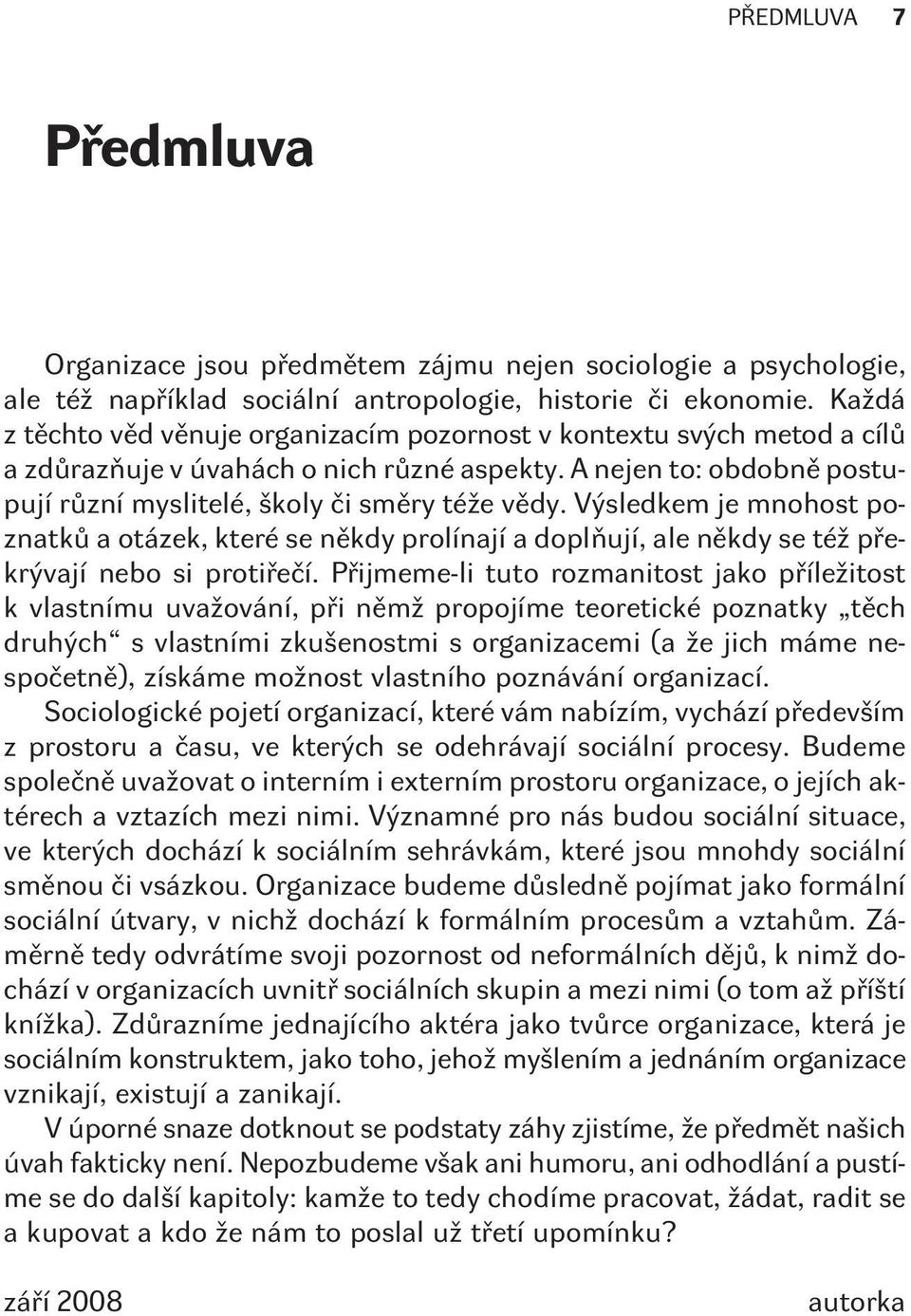 Výsledkem je mnohost poznatkù a otázek, které se nìkdy prolínají a doplòují, ale nìkdy se též pøekrývají nebo si protiøeèí.