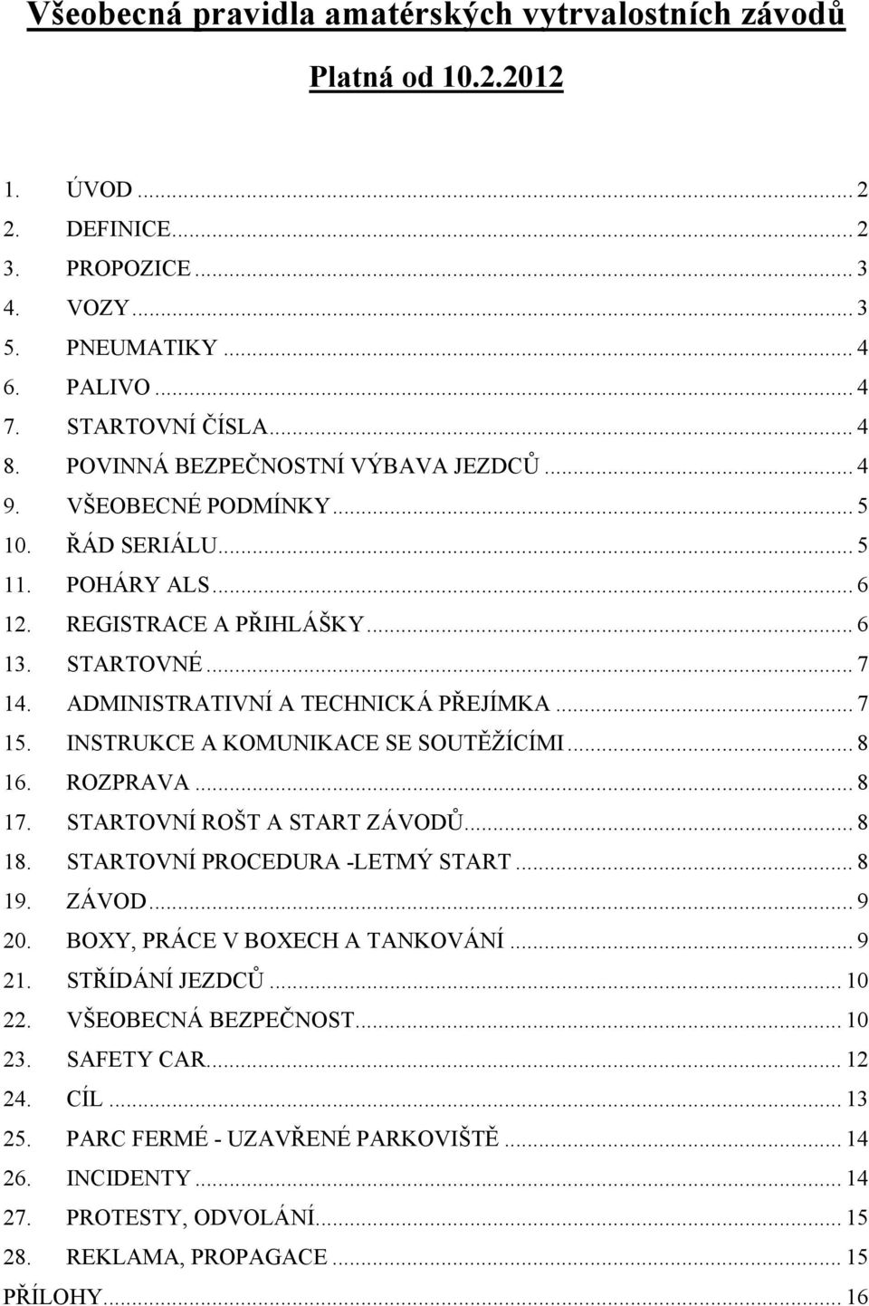 .. 7 15. INSTRUKCE A KOMUNIKACE SE SOUTĚŽÍCÍMI... 8 16. ROZPRAVA... 8 17. STARTOVNÍ ROŠT A START ZÁVODŮ... 8 18. STARTOVNÍ PROCEDURA -LETMÝ START... 8 19. ZÁVOD... 9 20.