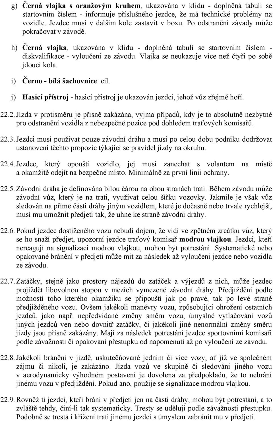 h) Černá vlajka, ukazována v klidu - doplněná tabulí se startovním číslem - diskvalifikace - vyloučení ze závodu. Vlajka se neukazuje více než čtyři po sobě jdoucí kola.