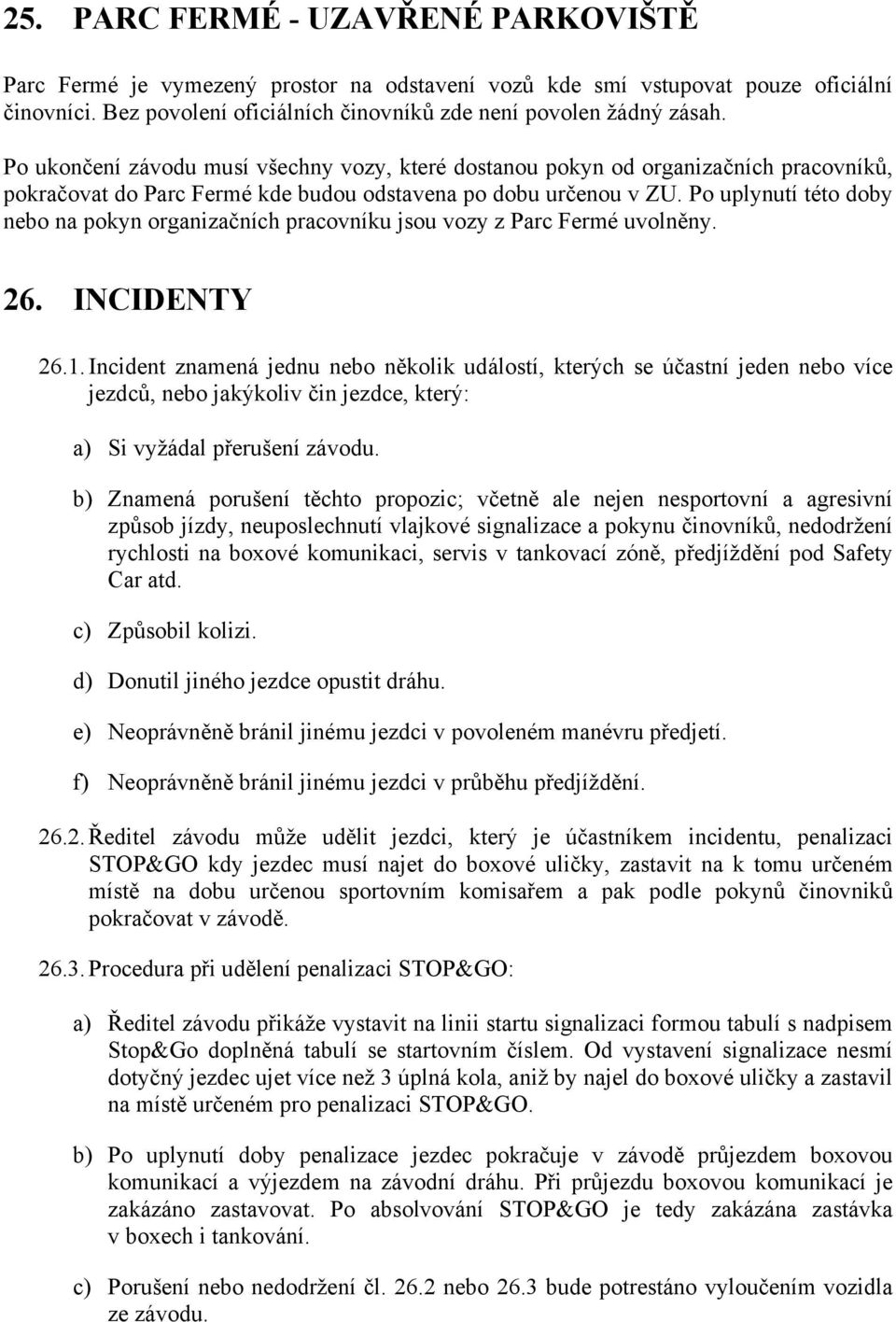 Po uplynutí této doby nebo na pokyn organizačních pracovníku jsou vozy z Parc Fermé uvolněny. 26. INCIDENTY 26.1.