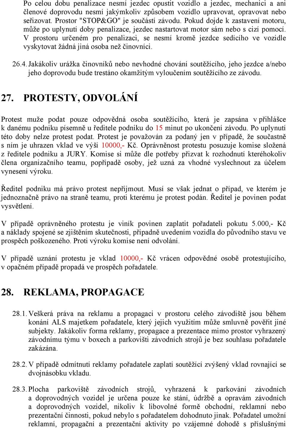 V prostoru určeném pro penalizaci, se nesmí kromě jezdce sedícího ve vozidle vyskytovat žádná jiná osoba než činovníci. 26.4.