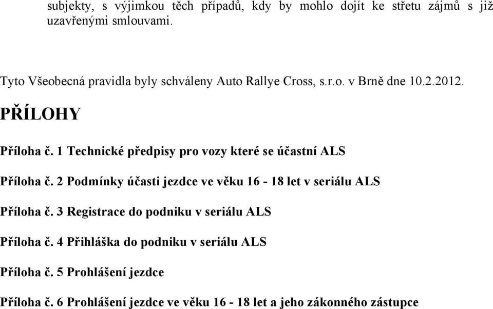 1 Technické předpisy pro vozy které se účastní ALS Příloha č. 2 Podmínky účasti jezdce ve věku 16-18 let v seriálu ALS Příloha č.