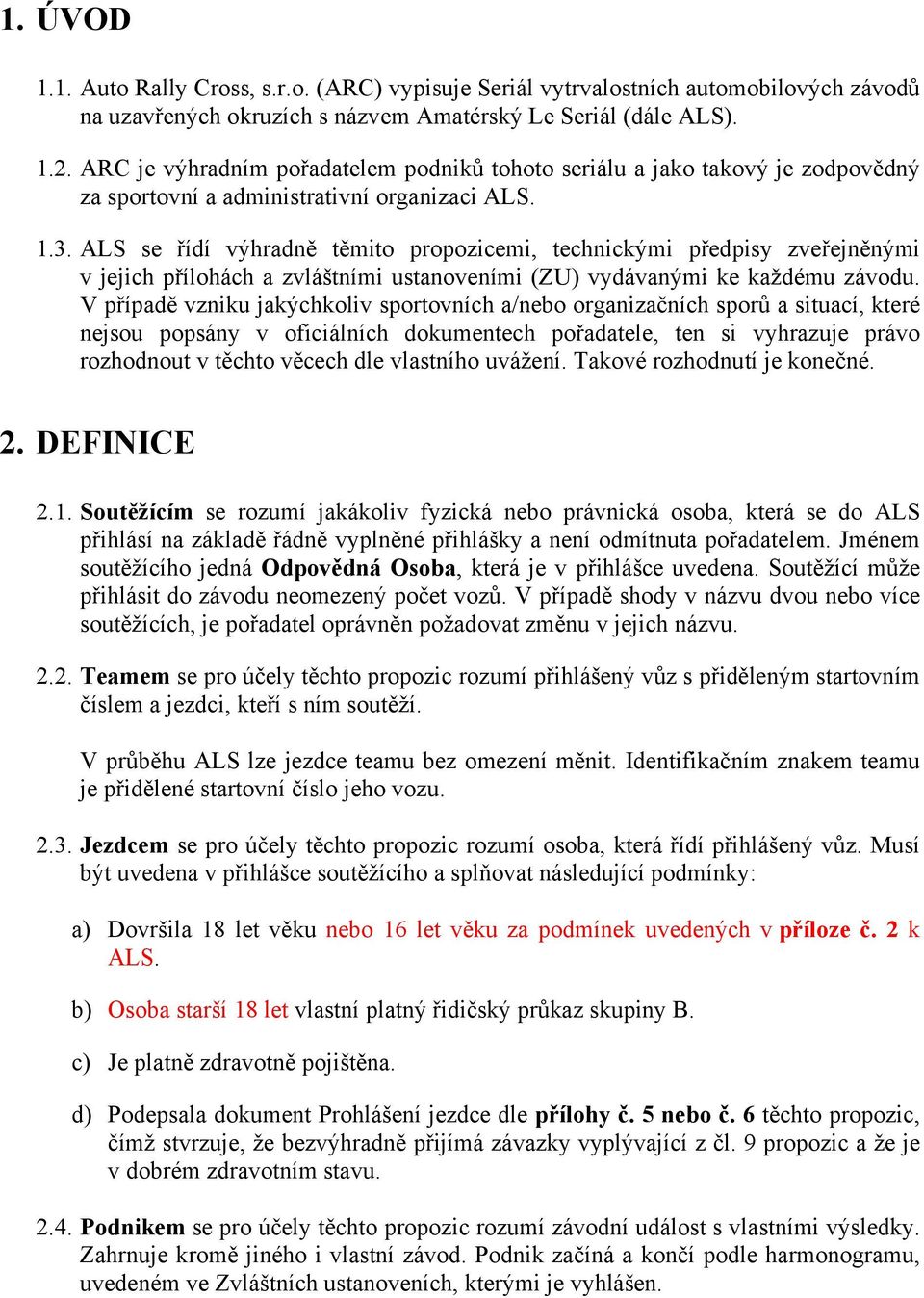 ALS se řídí výhradně těmito propozicemi, technickými předpisy zveřejněnými v jejich přílohách a zvláštními ustanoveními (ZU) vydávanými ke každému závodu.