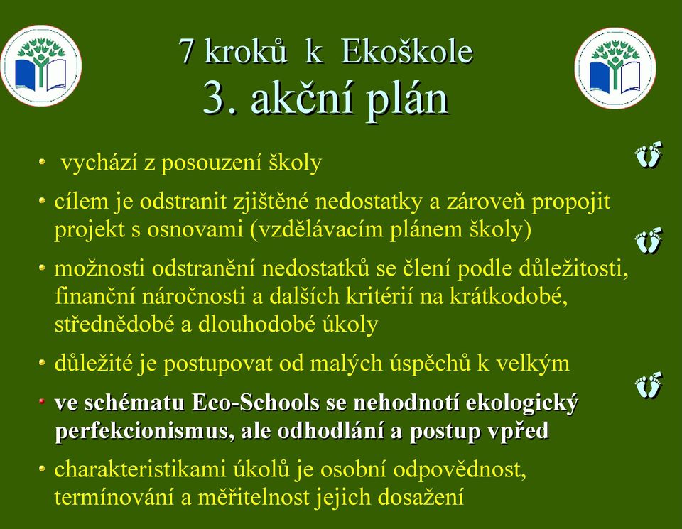 školy) možnosti odstranění nedostatků se člení podle důležitosti, finanční náročnosti a dalších kritérií na krátkodobé, střednědobé a