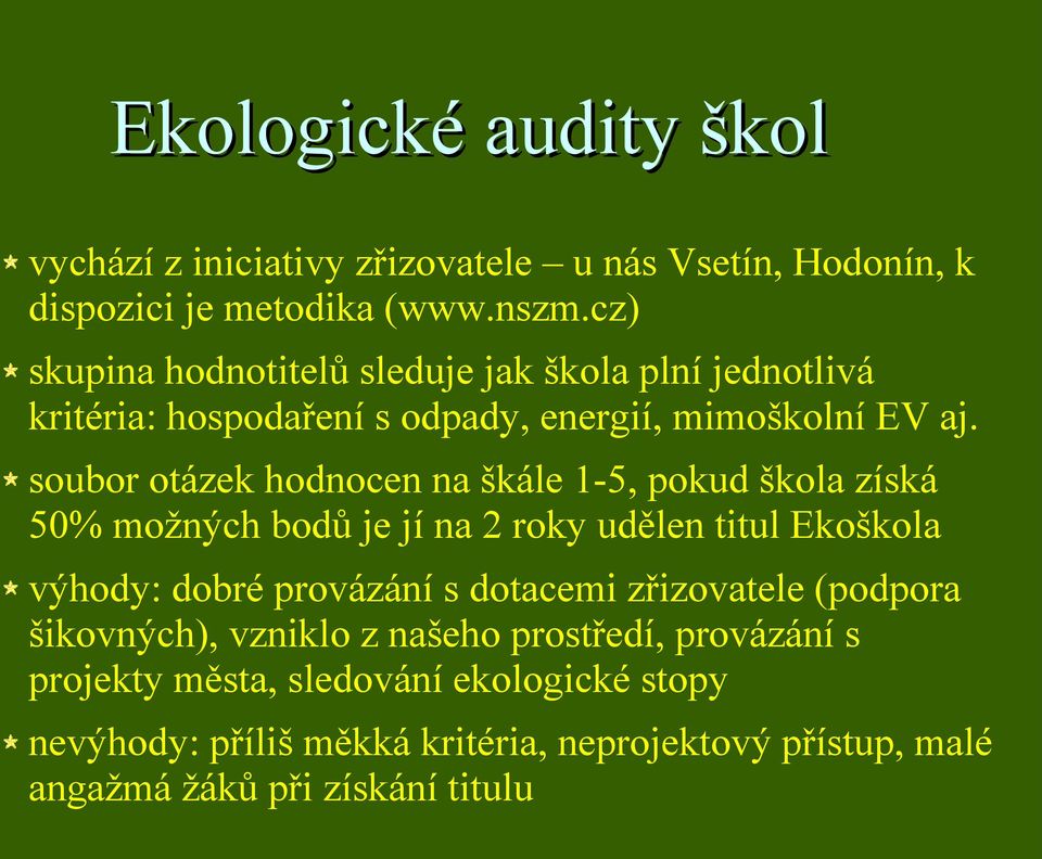 soubor otázek hodnocen na škále 1-5, pokud škola získá 50% možných bodů je jí na 2 roky udělen titul Ekoškola výhody: dobré provázání s dotacemi