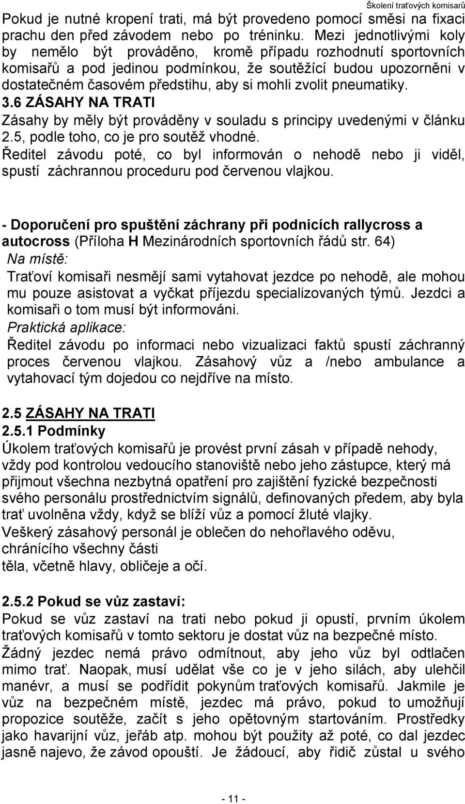 zvolit pneumatiky. 3.6 ZÁSAHY NA TRATI Zásahy by měly být prováděny v souladu s principy uvedenými v článku 2.5, podle toho, co je pro soutěž vhodné.