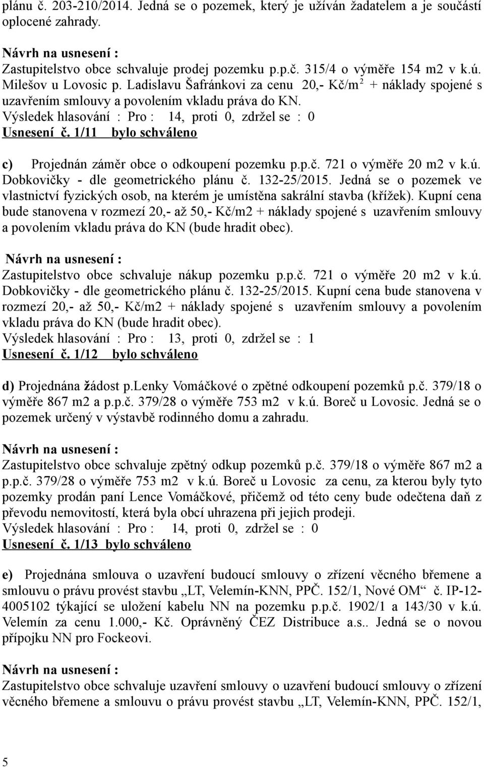 1/11 bylo schváleno c) Projednán záměr obce o odkoupení pozemku p.p.č. 721 o výměře 20 m2 v k.ú. Dobkovičky - dle geometrického plánu č. 132-25/2015.