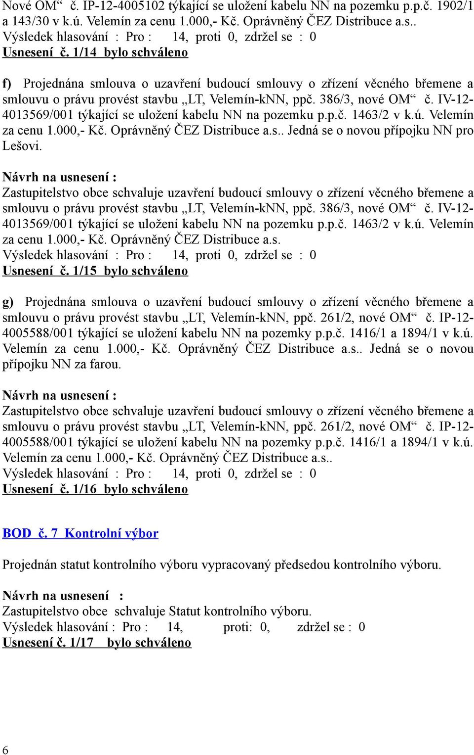 IV-12-4013569/001 týkající se uložení kabelu NN na pozemku p.p.č. 1463/2 v k.ú. Velemín za cenu 1.000,- Kč. Oprávněný ČEZ Distribuce a.s.. Jedná se o novou přípojku NN pro Lešovi.