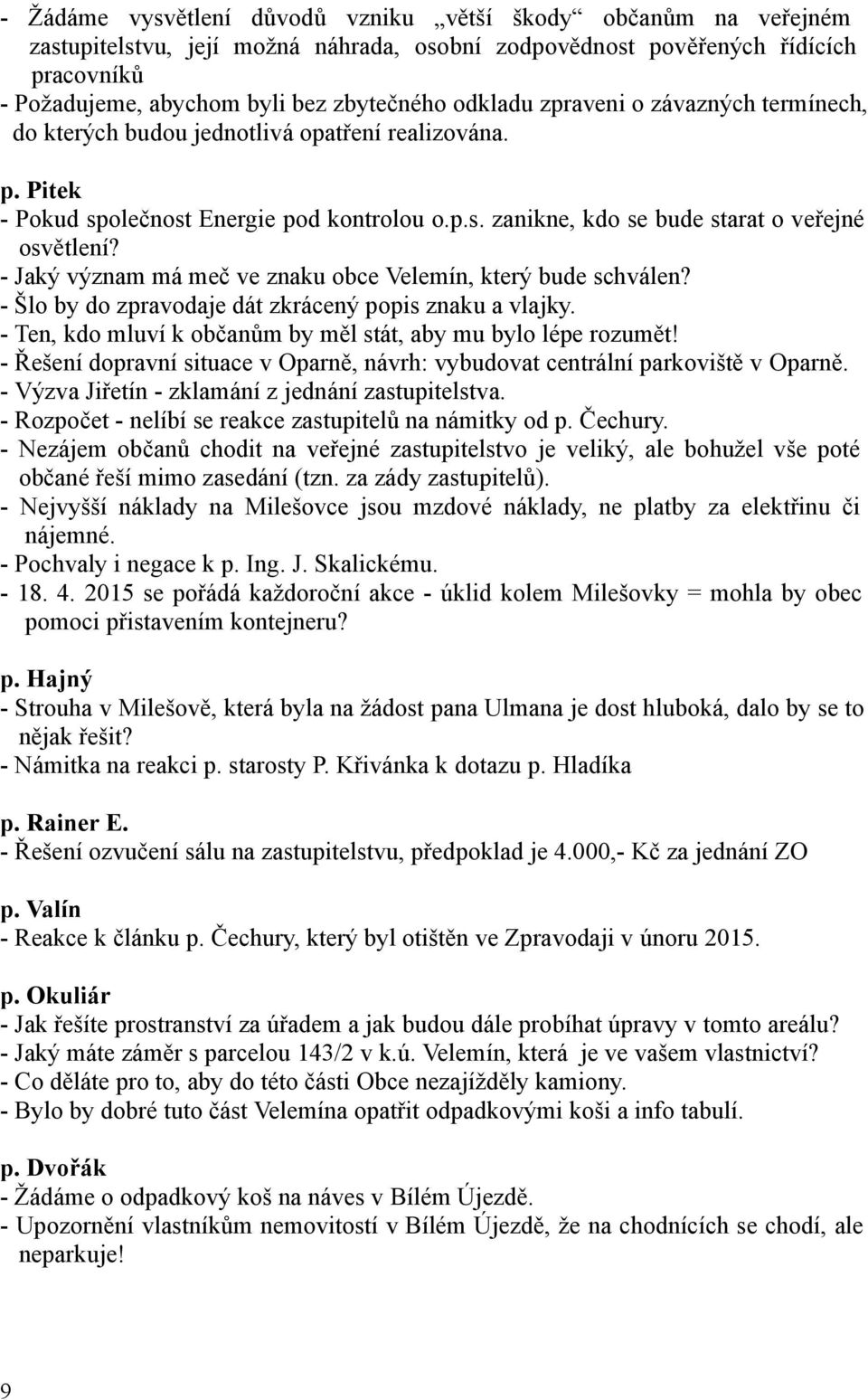 - Jaký význam má meč ve znaku obce Velemín, který bude schválen? - Šlo by do zpravodaje dát zkrácený popis znaku a vlajky. - Ten, kdo mluví k občanům by měl stát, aby mu bylo lépe rozumět!