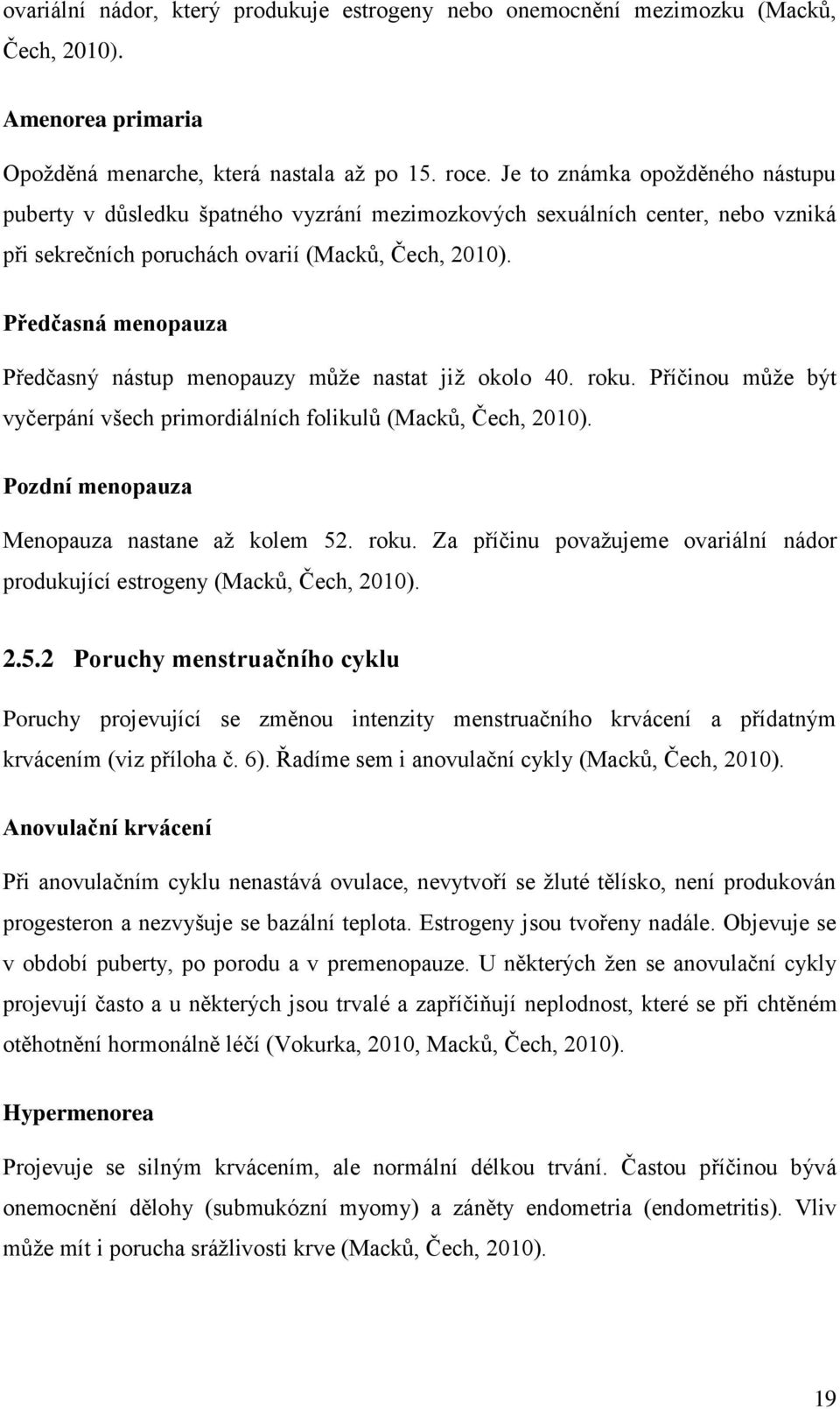 Předčasná menopauza Předčasný nástup menopauzy může nastat již okolo 40. roku. Příčinou může být vyčerpání všech primordiálních folikulů (Macků, Čech, 2010).