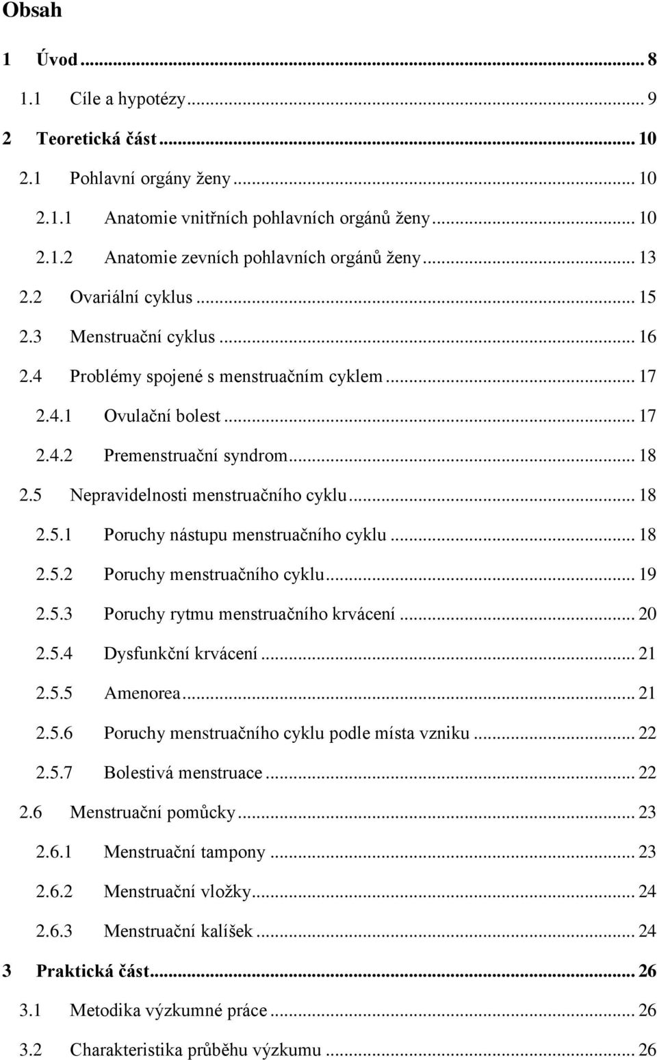 5 Nepravidelnosti menstruačního cyklu... 18 2.5.1 Poruchy nástupu menstruačního cyklu... 18 2.5.2 Poruchy menstruačního cyklu... 19 2.5.3 Poruchy rytmu menstruačního krvácení... 20 2.5.4 Dysfunkční krvácení.