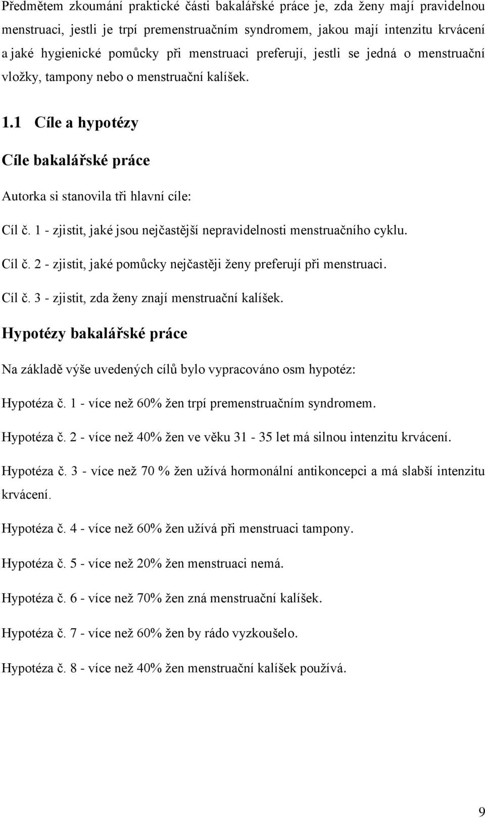 1 - zjistit, jaké jsou nejčastější nepravidelnosti menstruačního cyklu. Cíl č. 2 - zjistit, jaké pomůcky nejčastěji ženy preferují při menstruaci. Cíl č. 3 - zjistit, zda ženy znají menstruační kalíšek.