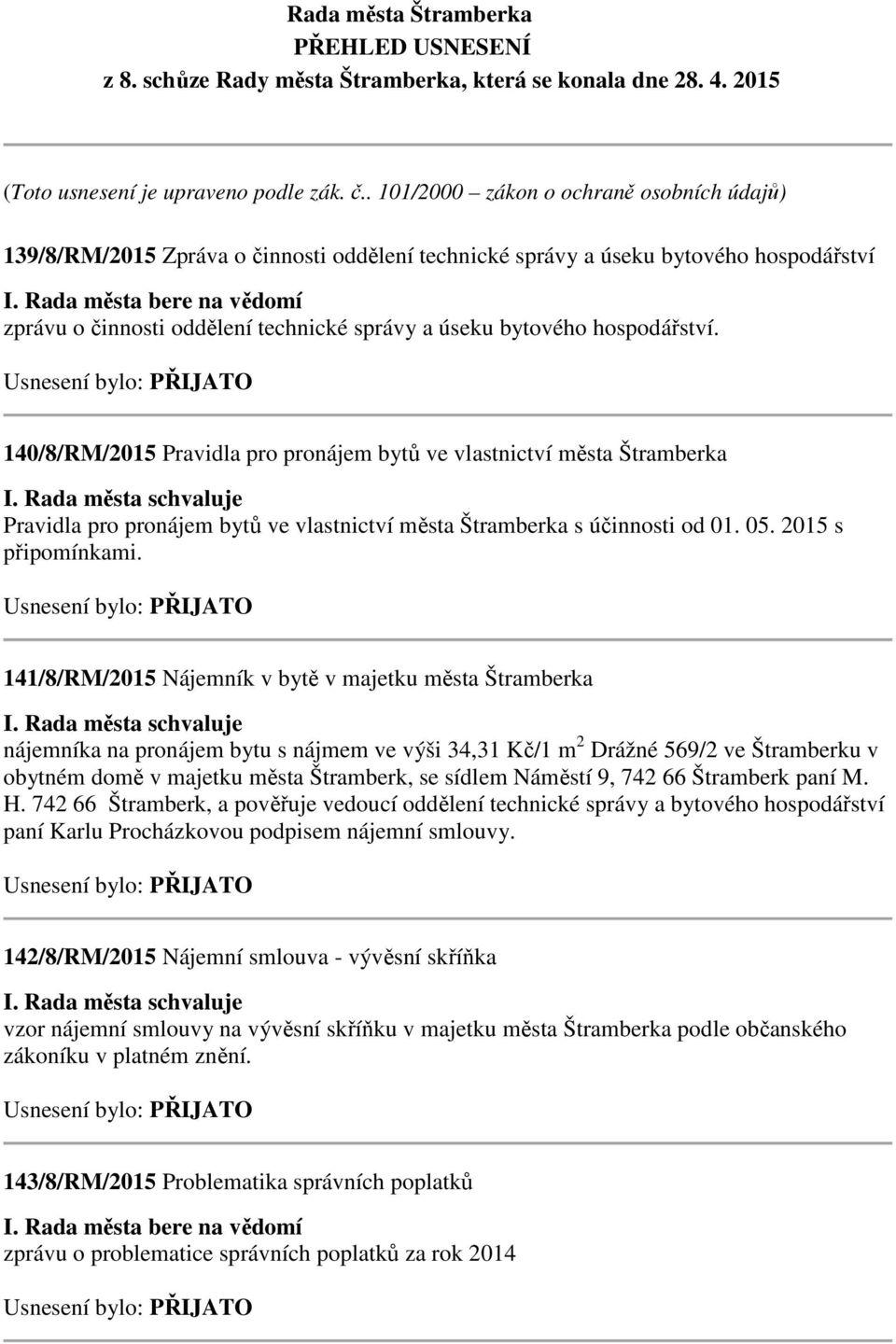 hospodářství. 140/8/RM/2015 Pravidla pro pronájem bytů ve vlastnictví města Štramberka Pravidla pro pronájem bytů ve vlastnictví města Štramberka s účinnosti od 01. 05. 2015 s připomínkami.