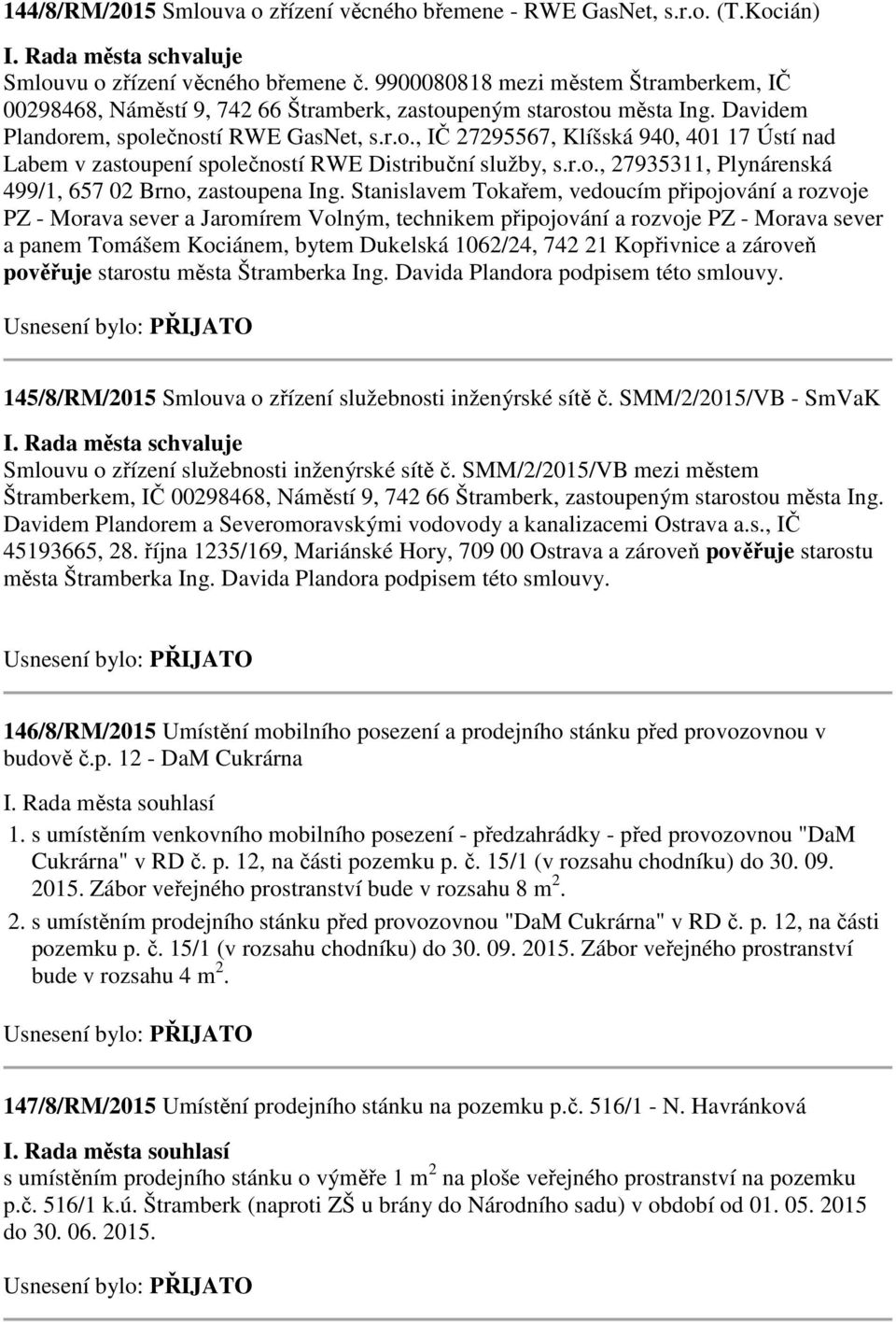 r.o., 27935311, Plynárenská 499/1, 657 02 Brno, zastoupena Ing.