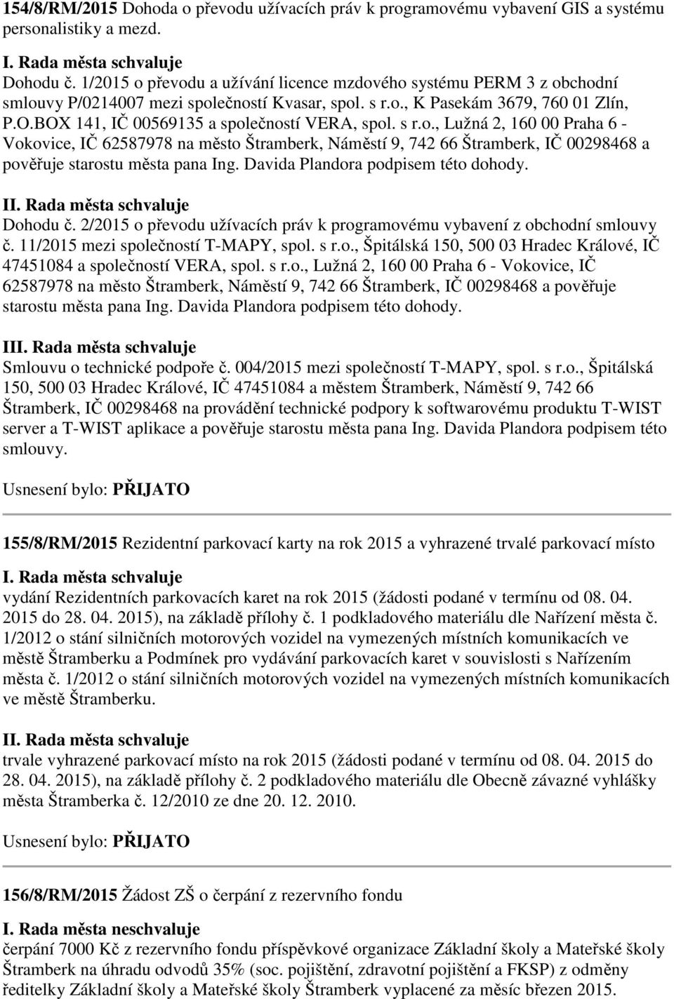 BOX 141, IČ 00569135 a společností VERA, spol. s r.o., Lužná 2, 160 00 Praha 6 - Vokovice, IČ 62587978 na město Štramberk, Náměstí 9, 742 66 Štramberk, IČ 00298468 a pověřuje starostu města pana Ing.