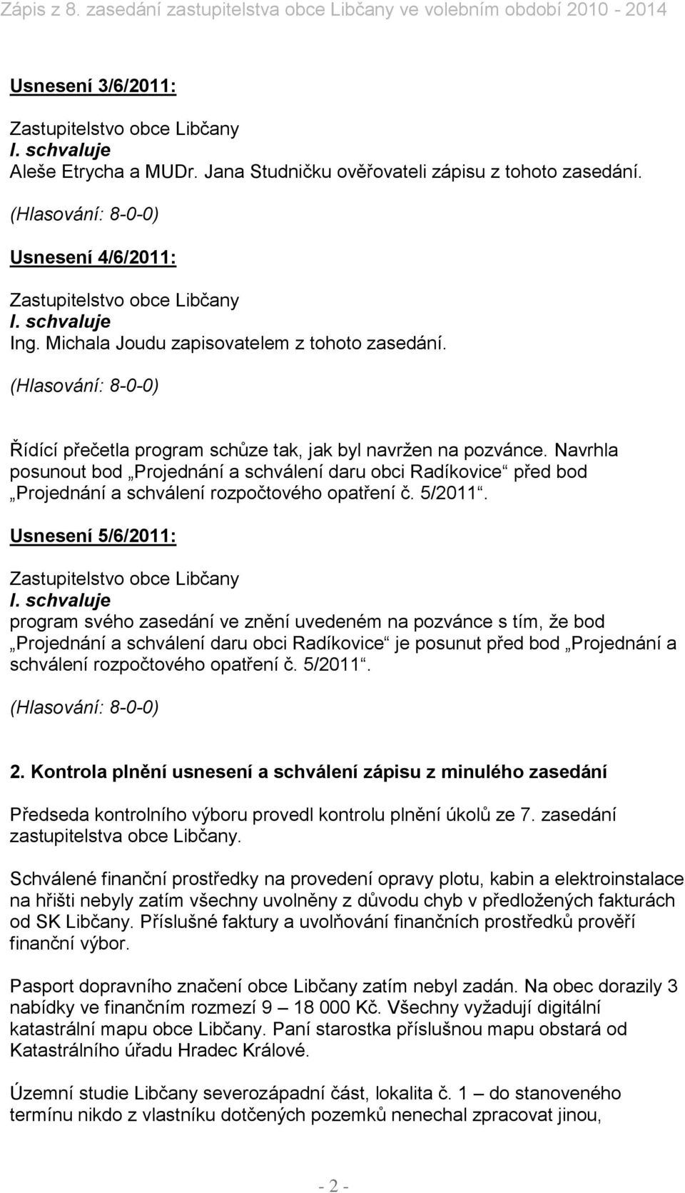 Usnesení 5/6/2011: program svého zasedání ve znění uvedeném na pozvánce s tím, že bod Projednání a schválení daru obci Radíkovice je posunut před bod Projednání a schválení rozpočtového č. 5/2011. 2.