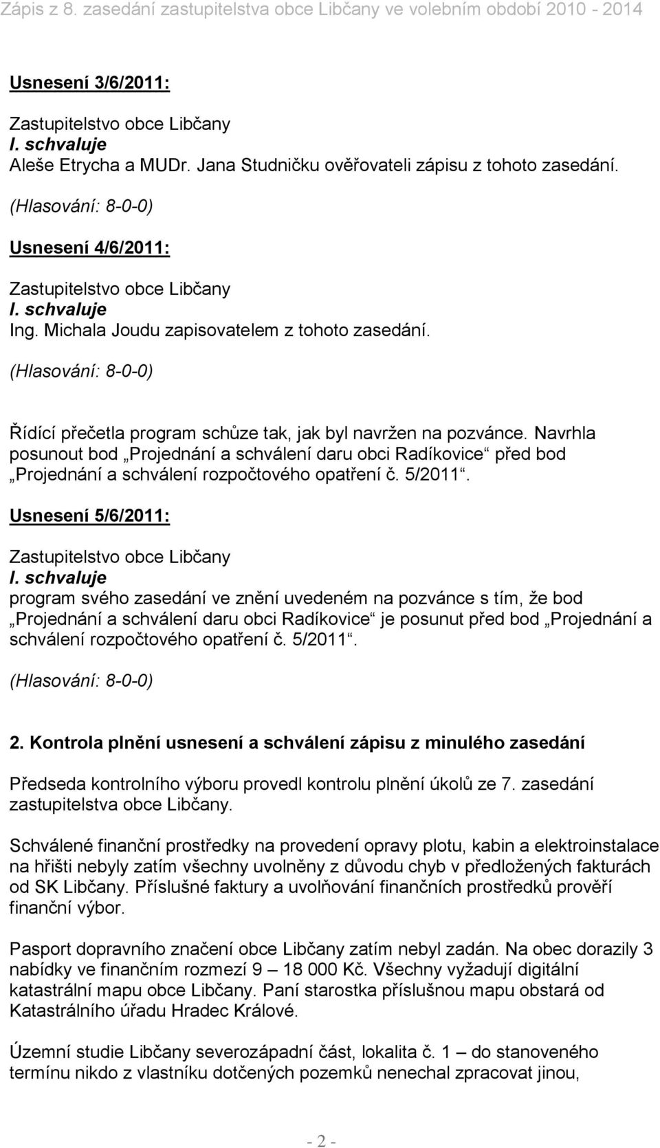 Usnesení 5/6/2011: program svého zasedání ve znění uvedeném na pozvánce s tím, že bod Projednání a schválení daru obci Radíkovice je posunut před bod Projednání a schválení rozpočtového č. 5/2011. 2.