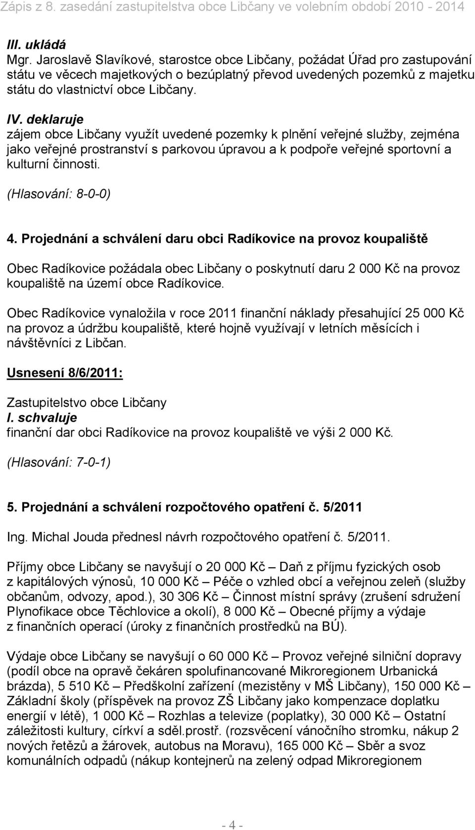 deklaruje zájem obce Libčany využít uvedené pozemky k plnění veřejné služby, zejména jako veřejné prostranství s parkovou úpravou a k podpoře veřejné sportovní a kulturní činnosti. 4.