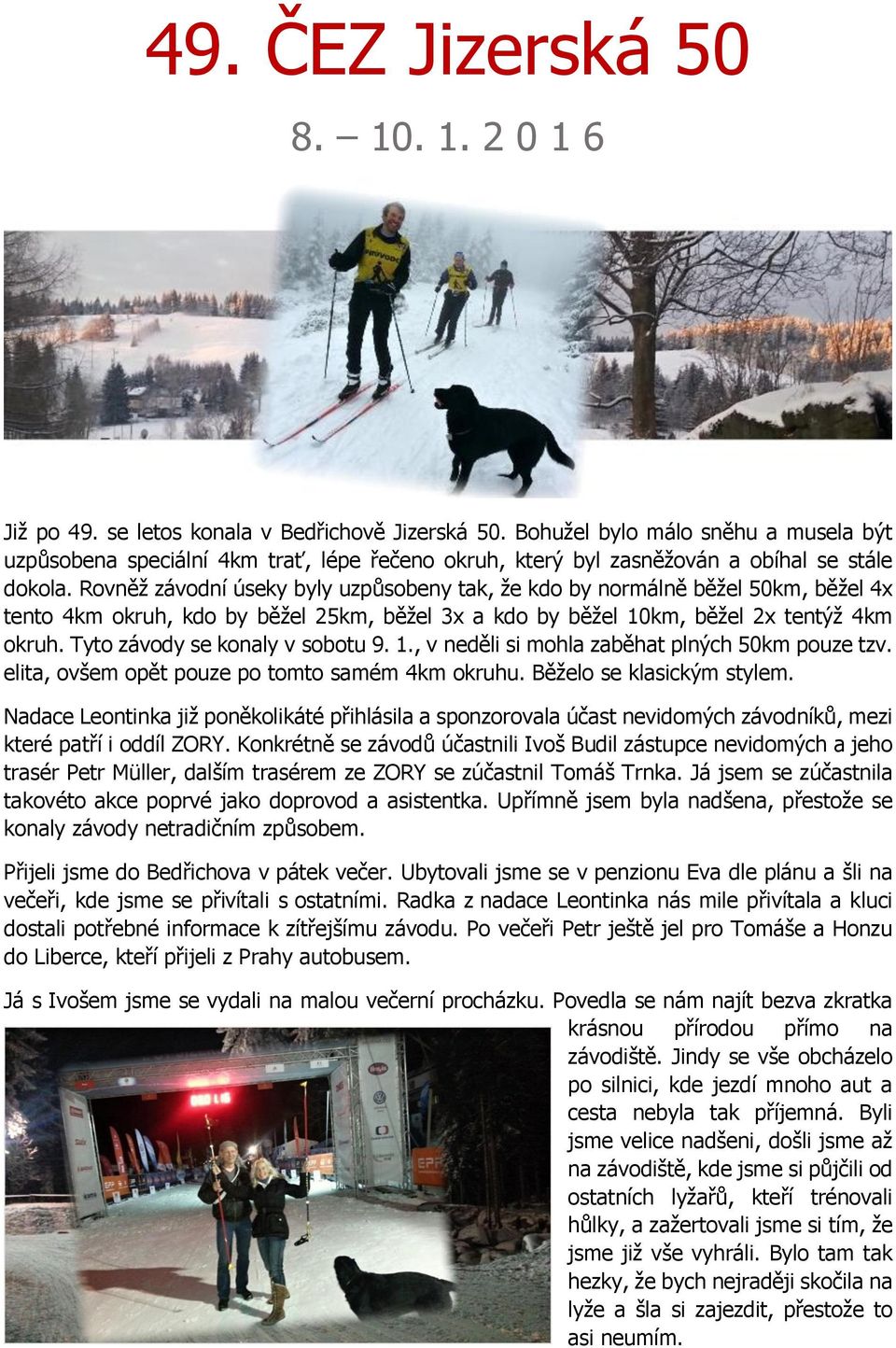 Rovněž závodní úseky byly uzpůsobeny tak, že kdo by normálně běžel 50km, běžel 4x tento 4km okruh, kdo by běžel 25km, běžel 3x a kdo by běžel 10km, běžel 2x tentýž 4km okruh.