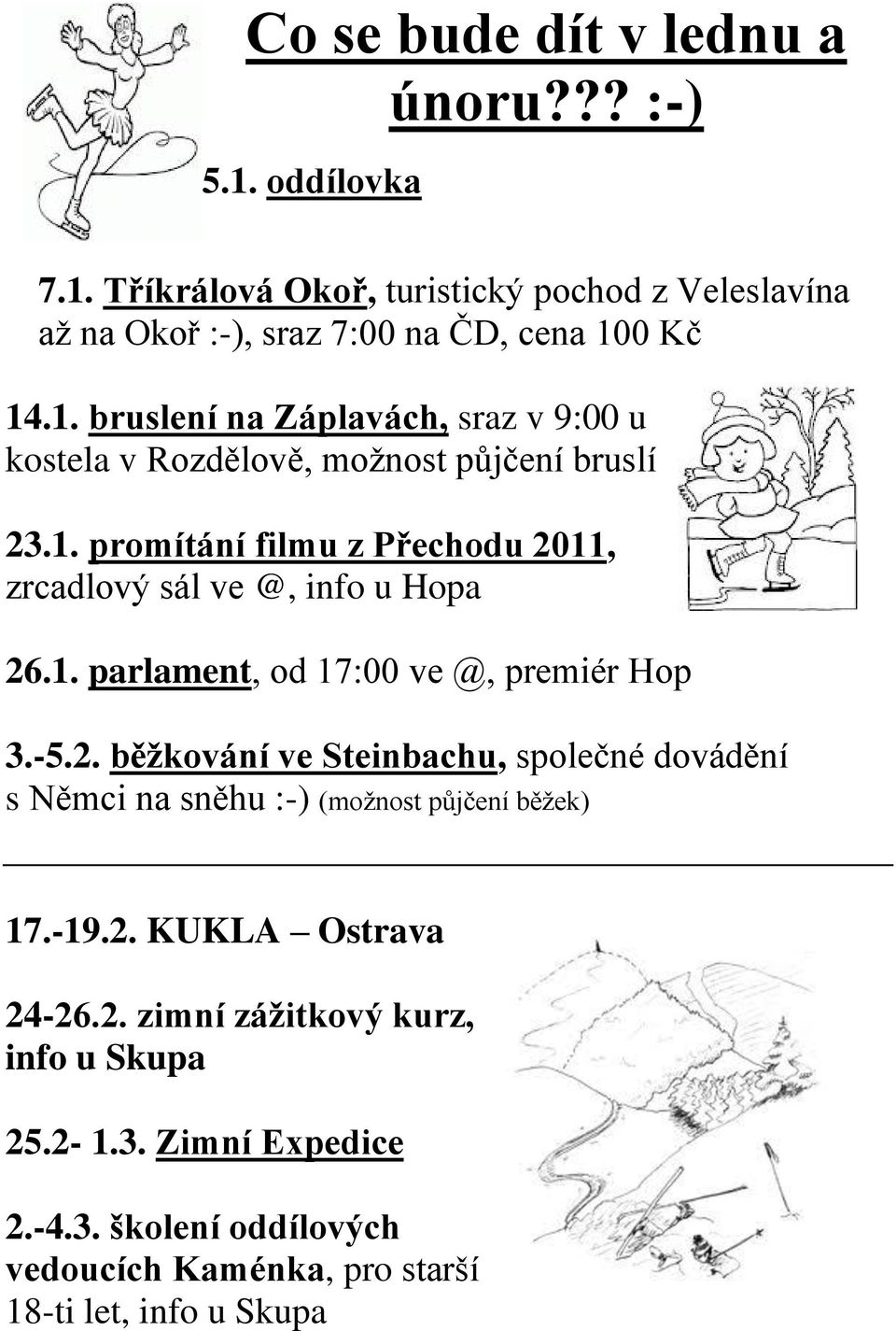 1. parlament, od 17:00 ve @, premiér Hop 3.-5.2. běžkování ve Steinbachu, společné dovádění s Němci na sněhu :-) (možnost půjčení běžek) 17.-19.2. KUKLA Ostrava 24-26.