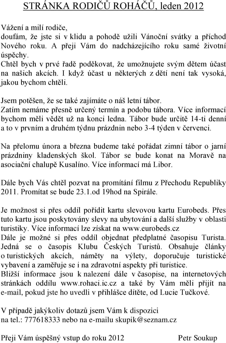 Jsem potěšen, že se také zajímáte o náš letní tábor. Zatím nemáme přesně určený termín a podobu tábora. Více informací bychom měli vědět už na konci ledna.