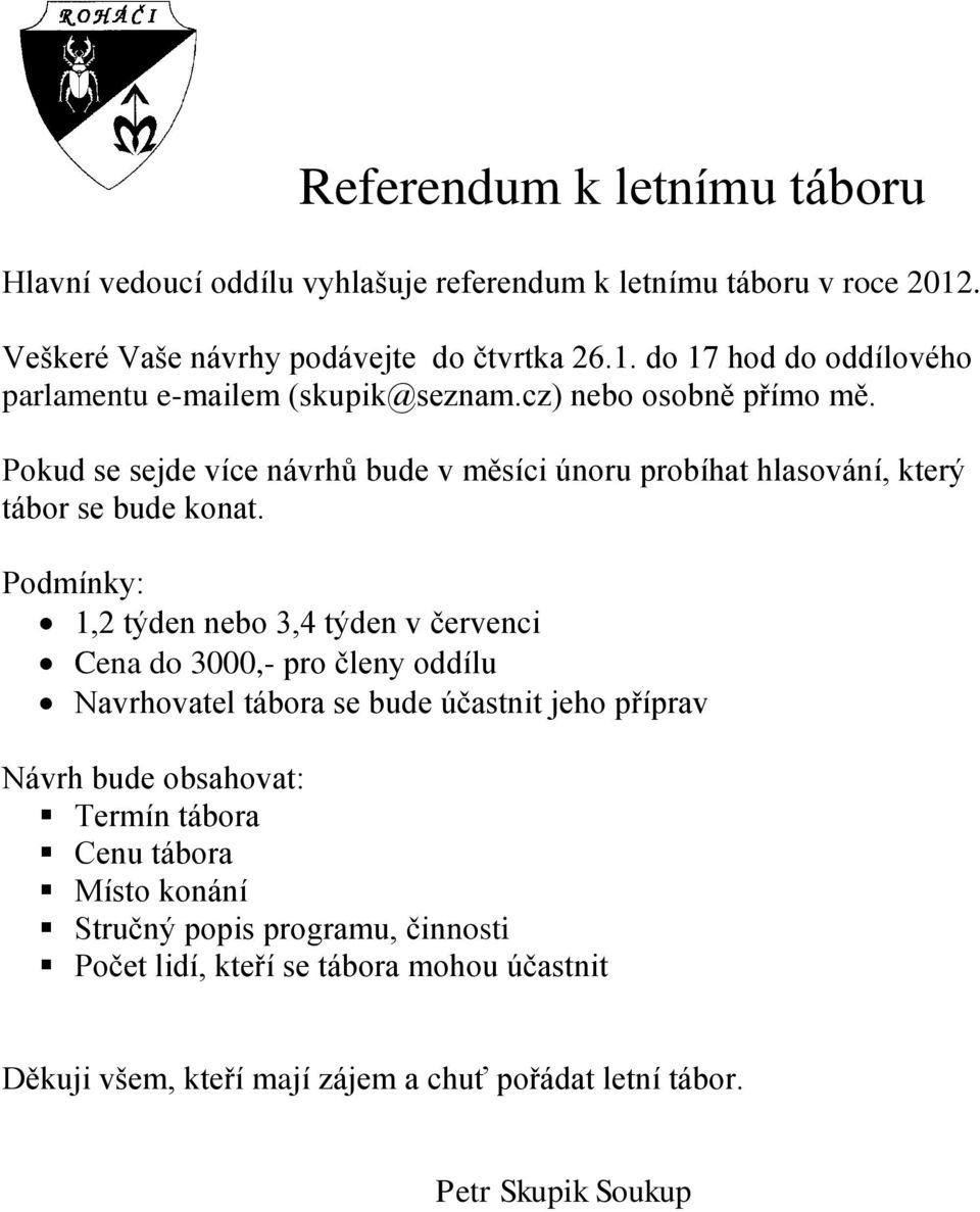 Podmínky: 1,2 týden nebo 3,4 týden v červenci Cena do 3000,- pro členy oddílu Navrhovatel tábora se bude účastnit jeho příprav Návrh bude obsahovat: Termín tábora