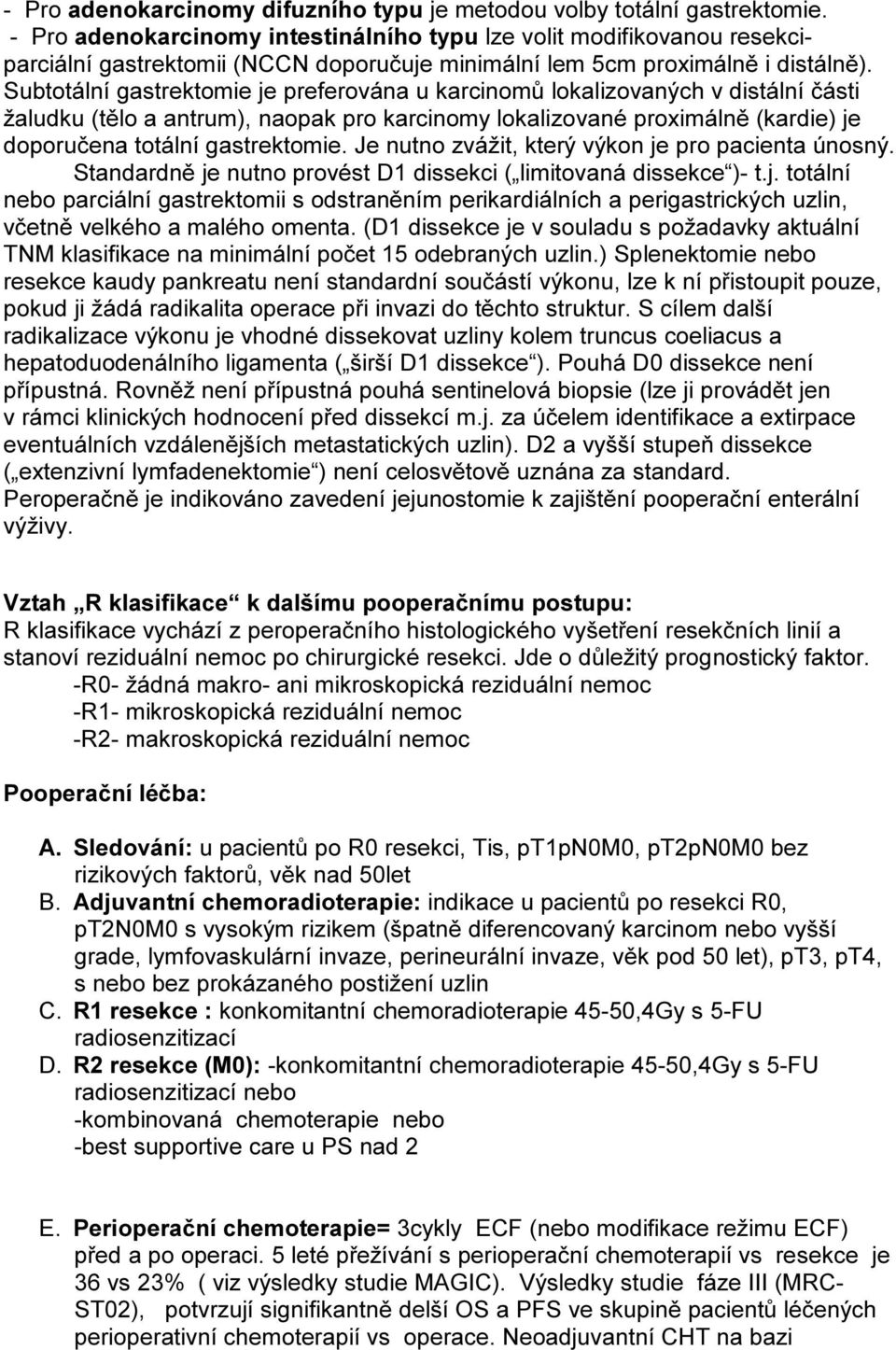 Subtotální gastrektomie je preferována u karcinomů lokalizovaných v distální části žaludku (tělo a antrum), naopak pro karcinomy lokalizované proximálně (kardie) je doporučena totální gastrektomie.