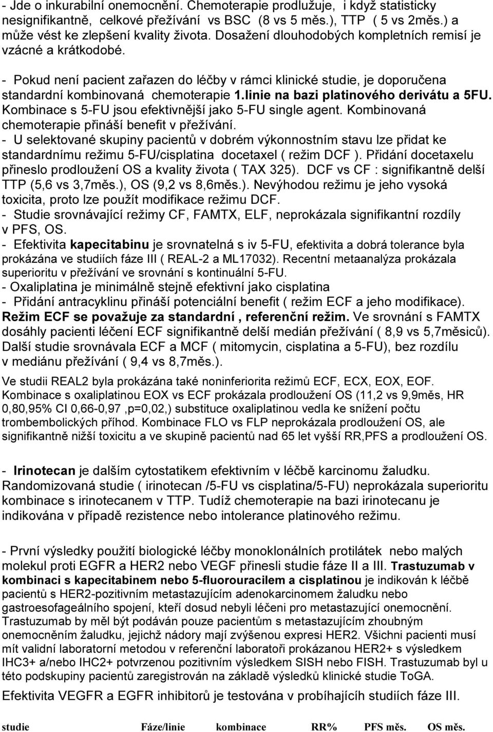 linie na bazi platinového derivátu a 5FU. Kombinace s 5-FU jsou efektivnější jako 5-FU single agent. Kombinovaná chemoterapie přináší benefit v přežívání.