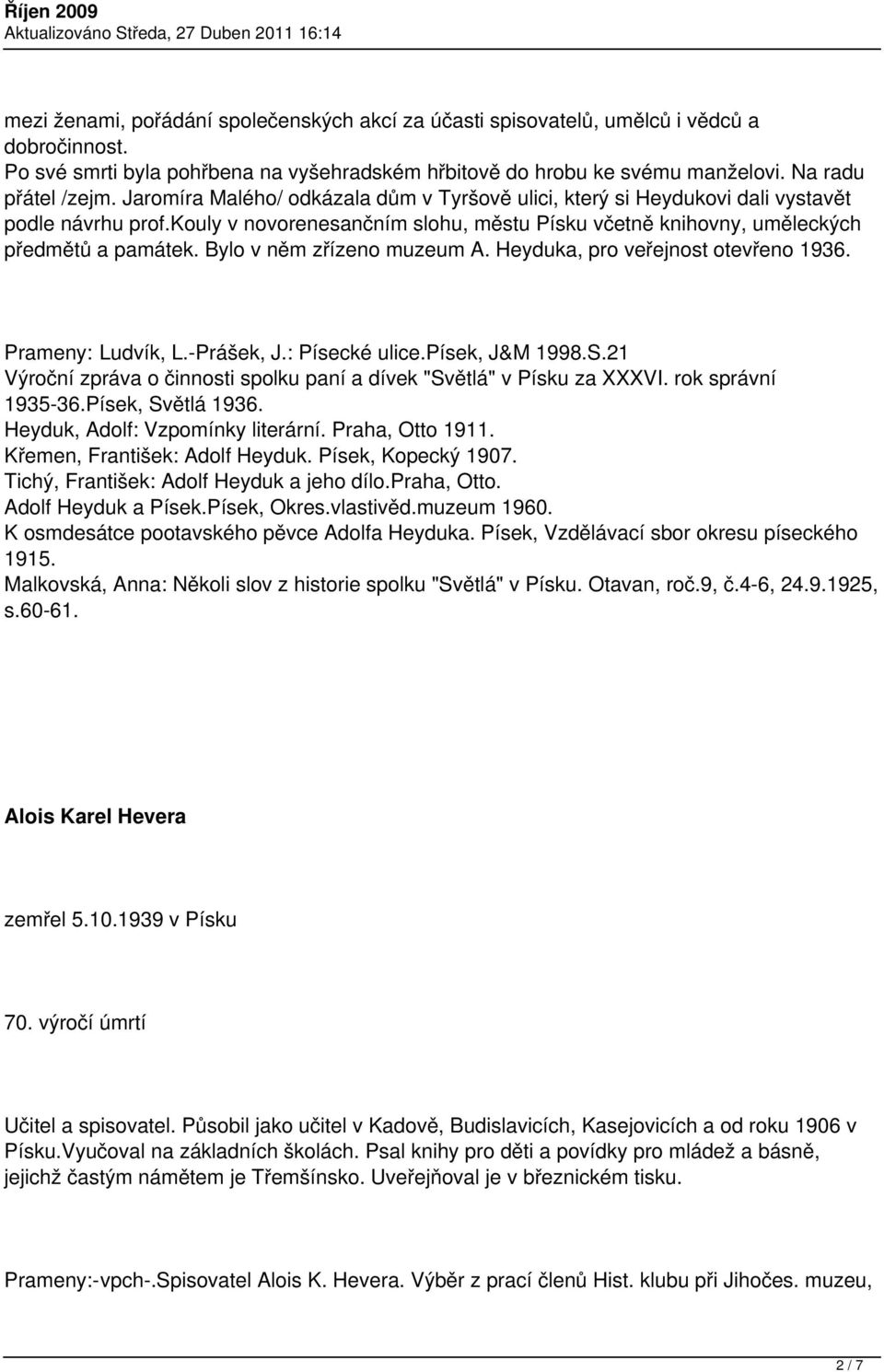 Bylo v něm zřízeno muzeum A. Heyduka, pro veřejnost otevřeno 1936. Prameny: Ludvík, L.-Prášek, J.: Písecké ulice.písek, J&M 1998.S.