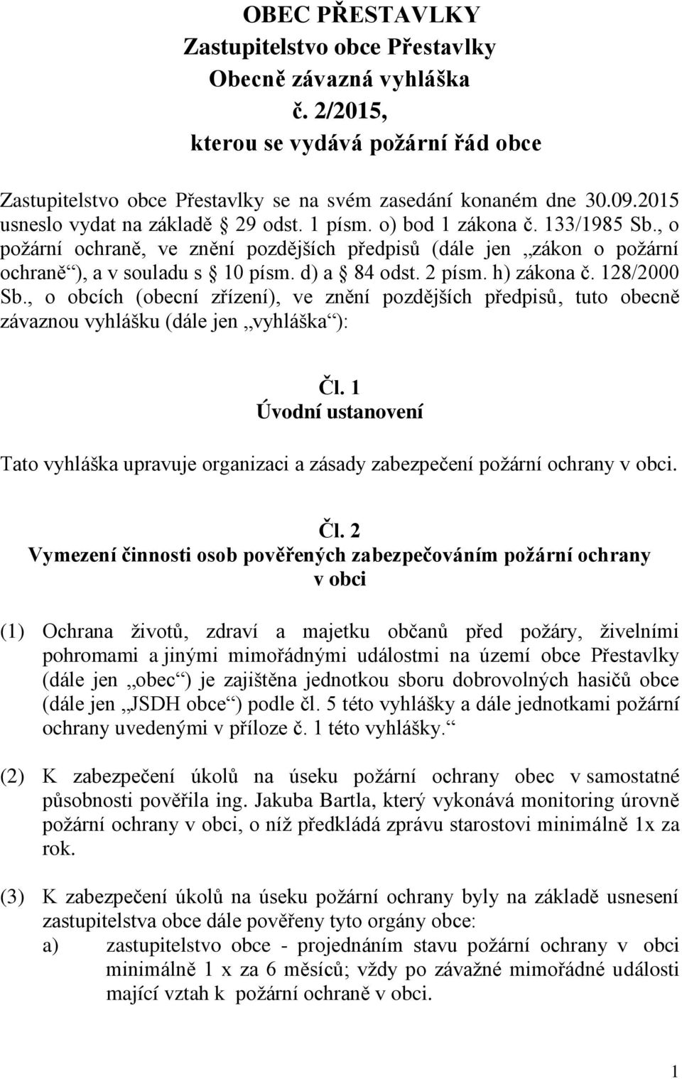 d) a 84 odst. 2 písm. h) zákona č. 128/2000 Sb., o obcích (obecní zřízení), ve znění pozdějších předpisů, tuto obecně závaznou vyhlášku (dále jen vyhláška ): Čl.