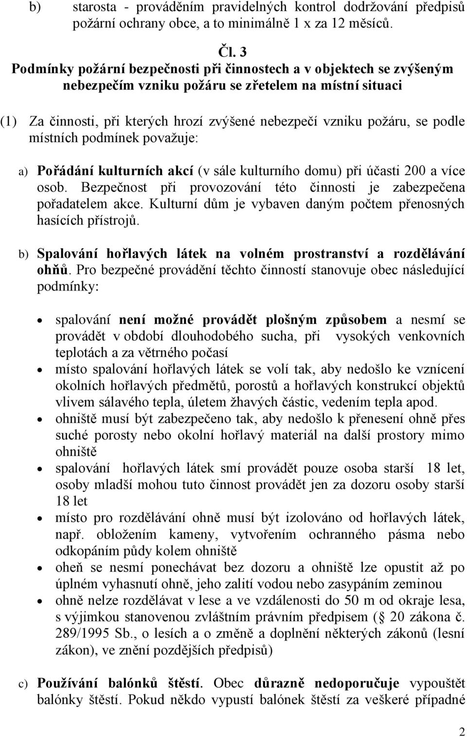 podle místních podmínek považuje: a) Pořádání kulturních akcí (v sále kulturního domu) při účasti 200 a více osob. Bezpečnost při provozování této činnosti je zabezpečena pořadatelem akce.