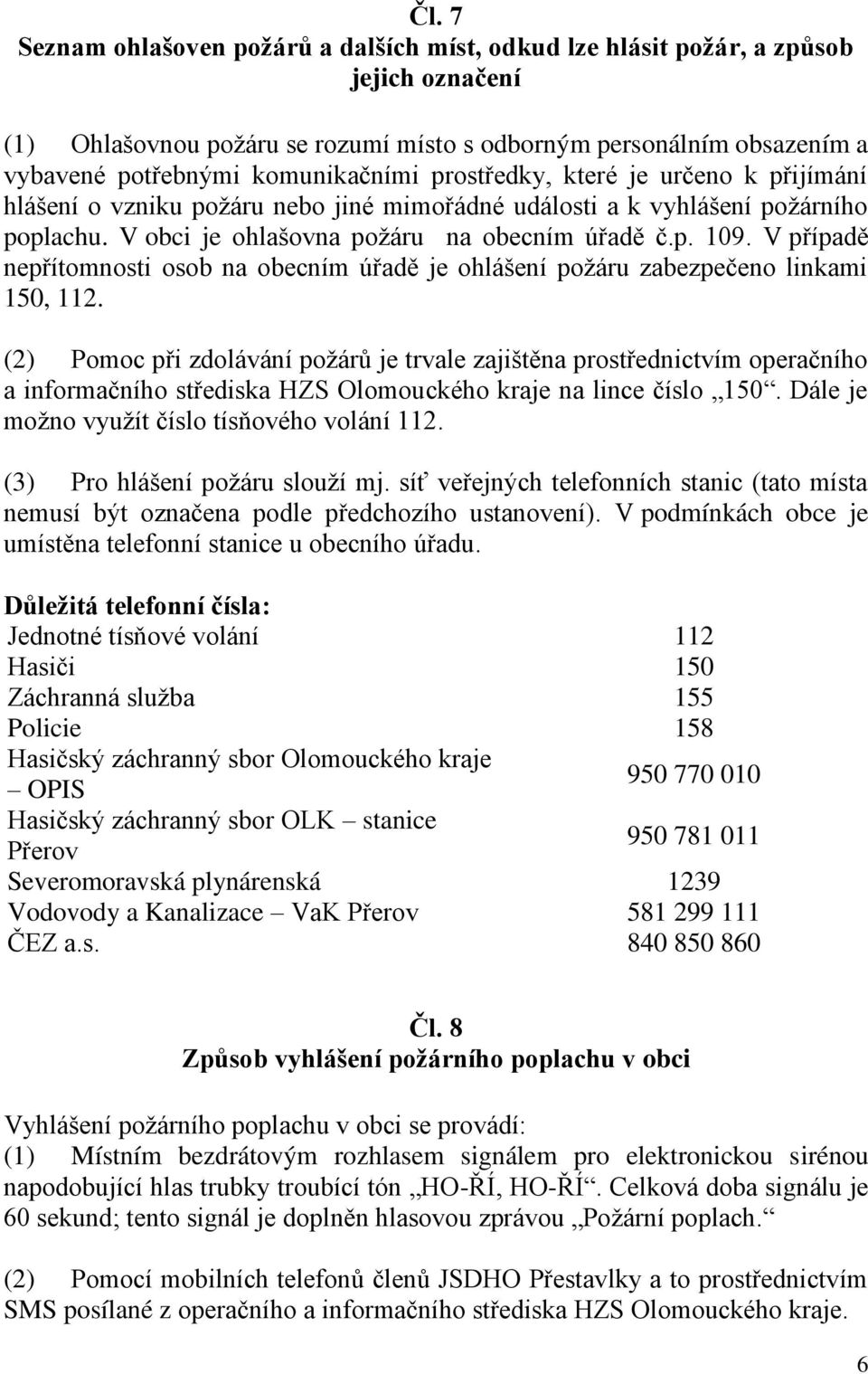 V případě nepřítomnosti osob na obecním úřadě je ohlášení požáru zabezpečeno linkami 150, 112.