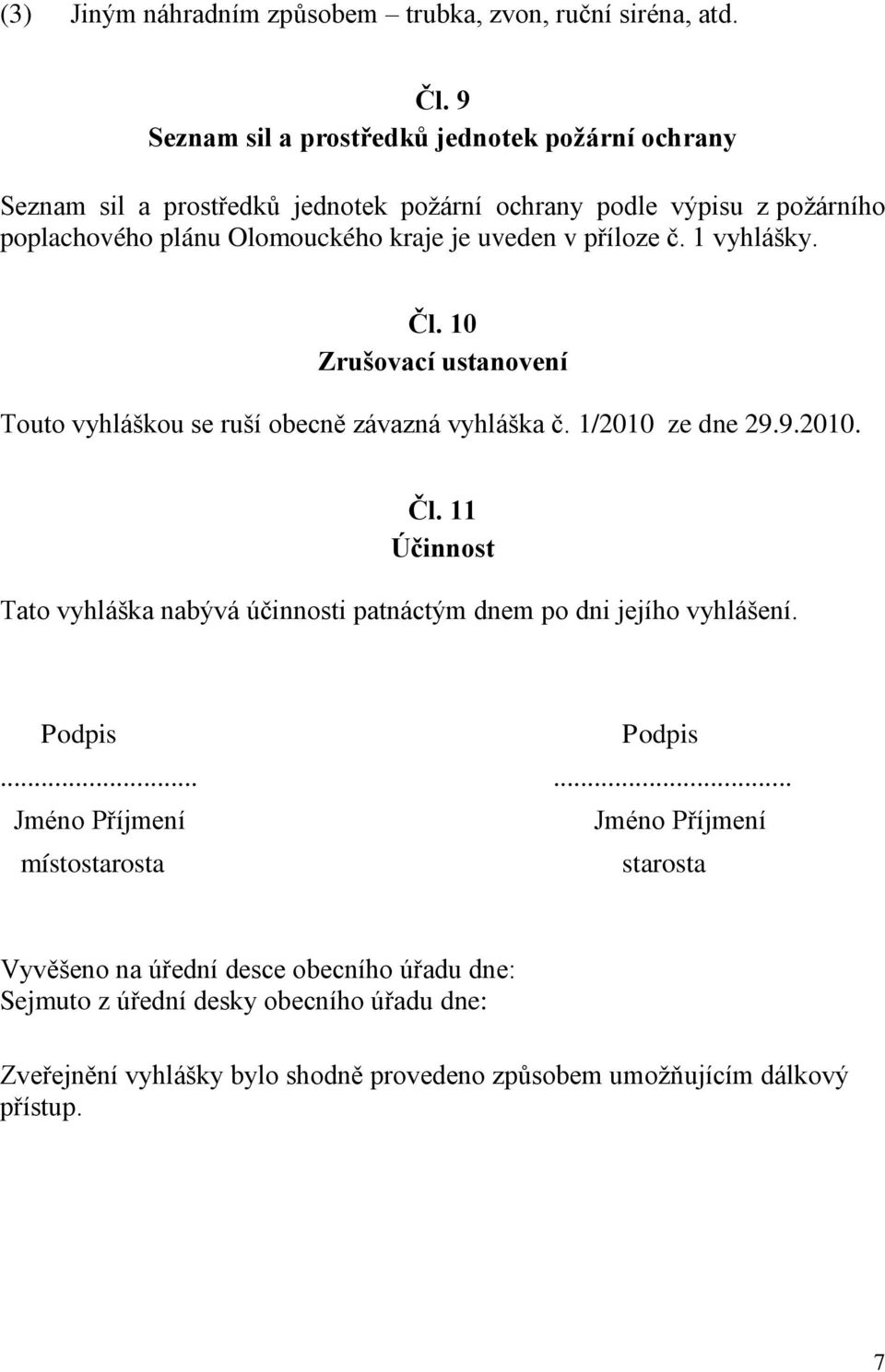 příloze č. 1 vyhlášky. Čl. 10 Zrušovací ustanovení Touto vyhláškou se ruší obecně závazná vyhláška č. 1/2010 ze dne 29.9.2010. Čl. 11 Účinnost Tato vyhláška nabývá účinnosti patnáctým dnem po dni jejího vyhlášení.