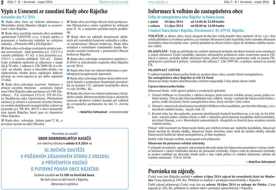 Rada obce schvaluje zveřejnění záměru prodat nemovitosti- části pozemku p.č. 1351/2 o výměře přibližně 47 m2 a část pozemku p.č. 1351/1 o výměře přibližně 130 m2.