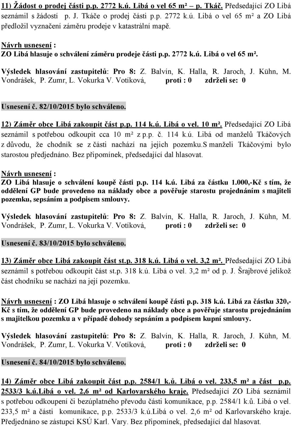 Předsedající ZO Libá seznámil s potřebou odkoupit cca 10 m² z p.p. č. 114 k.ú. Libá od manželů Tkáčových z důvodu, že chodník se z části nachází na jejich pozemku.