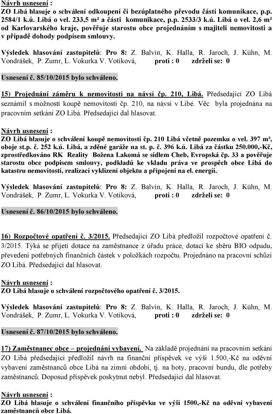 85/10/2015 bylo schváleno. 15) Projednání záměru k nemovitosti na návsi čp. 210, Libá. Předsedající ZO Libá seznámil s možností koupě nemovitosti čp. 210, na návsi v Libé.