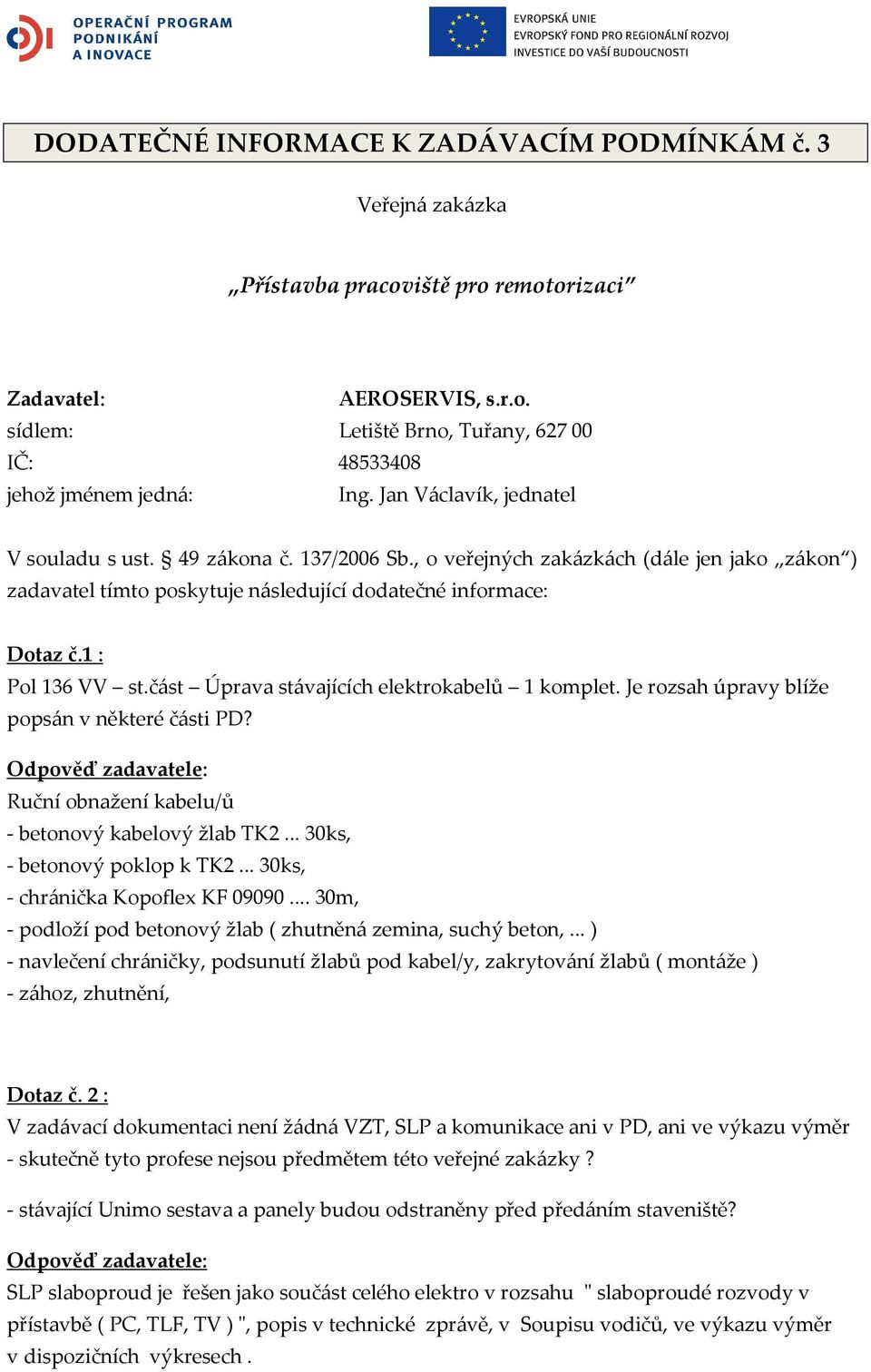 část Úprava stávajících elektrokabelů 1 komplet. Je rozsah úpravy blíže popsán v některé části PD? Ruční obnažení kabelu/ů - betonový kabelový žlab TK2... 30ks, - betonový poklop k TK2.