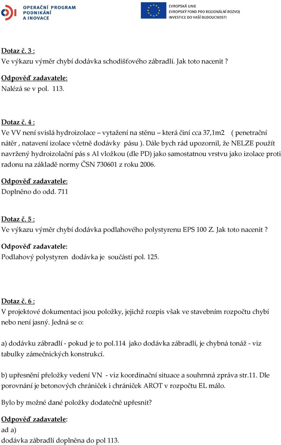 Dále bych rád upozornil, že NELZE použít navržený hydroizolační pás s Al vložkou (dle PD) jako samostatnou vrstvu jako izolace proti radonu na základě normy ČSN 730601 z roku 2006. Doplněno do odd.