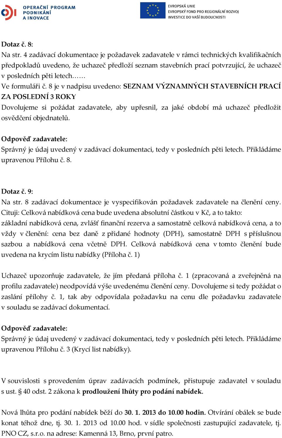 formuláři č. 8 je v nadpisu uvedeno: SEZNAM VÝZNAMNÝCH STAVEBNÍCH PRACÍ ZA POSLEDNÍ 3 ROKY Dovolujeme si požádat zadavatele, aby upřesnil, za jaké období má uchazeč předložit osvědčení objednatelů.