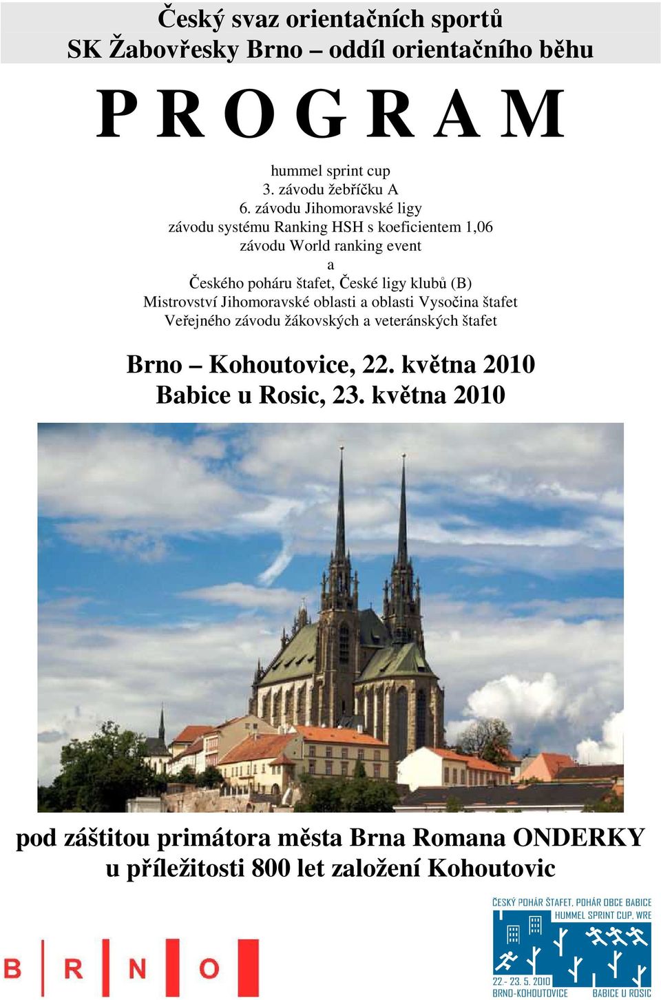 klubů (B) Mistrovství Jihomoravské oblasti a oblasti Vysočina štafet Veřejného závodu žákovských a veteránských štafet Brno