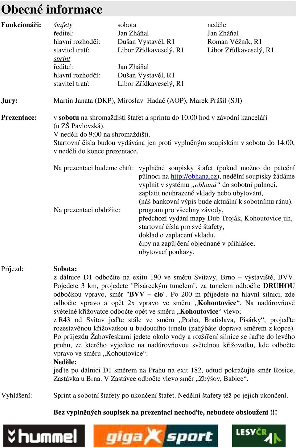 shromaždišti štafet a sprintu do 10:00 hod v závodní kanceláři (u ZŠ Pavlovská). V neděli do 9:00 na shromaždišti.