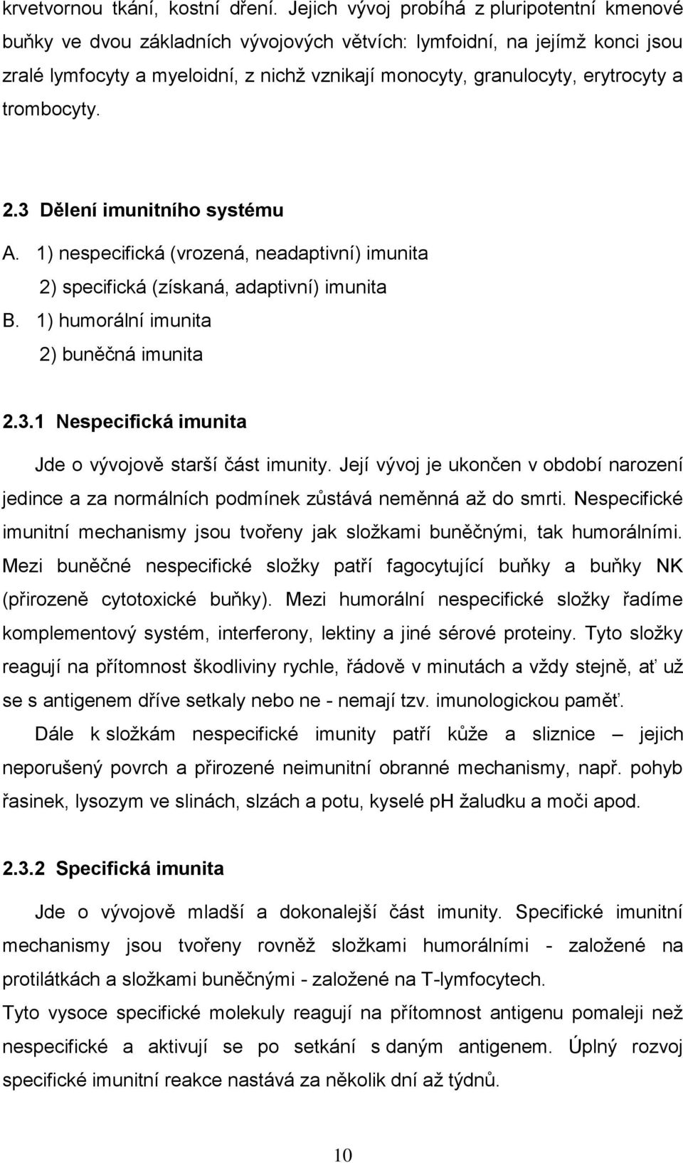 erytrocyty a trombocyty. 2.3 Dělení imunitního systému A. 1) nespecifická (vrozená, neadaptivní) imunita 2) specifická (získaná, adaptivní) imunita B. 1) humorální imunita 2) buněčná imunita 2.3.1 Nespecifická imunita Jde o vývojově starší část imunity.