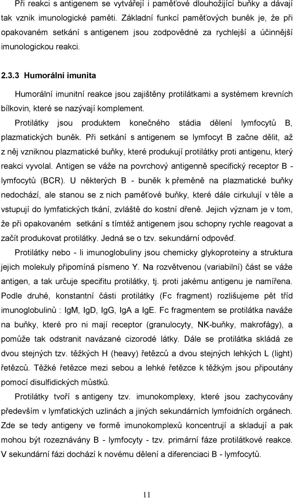 3 Humorální imunita Humorální imunitní reakce jsou zajištěny protilátkami a systémem krevních bílkovin, které se nazývají komplement.