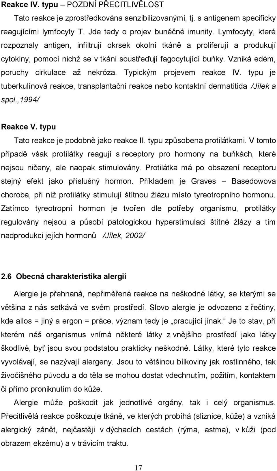Vzniká edém, poruchy cirkulace aţ nekróza. Typickým projevem reakce IV. typu je tuberkulínová reakce, transplantační reakce nebo kontaktní dermatitida /Jílek a spol.,1994/ Reakce V.
