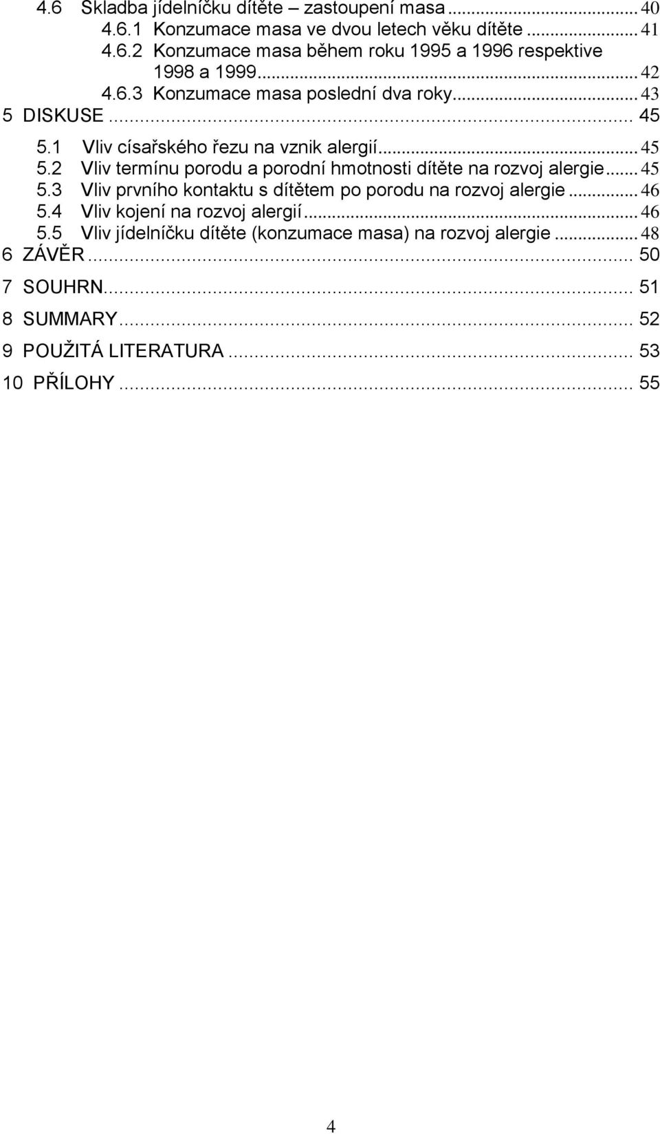.. 45 5.3 Vliv prvního kontaktu s dítětem po porodu na rozvoj alergie... 46 5.4 Vliv kojení na rozvoj alergií... 46 5.5 Vliv jídelníčku dítěte (konzumace masa) na rozvoj alergie.