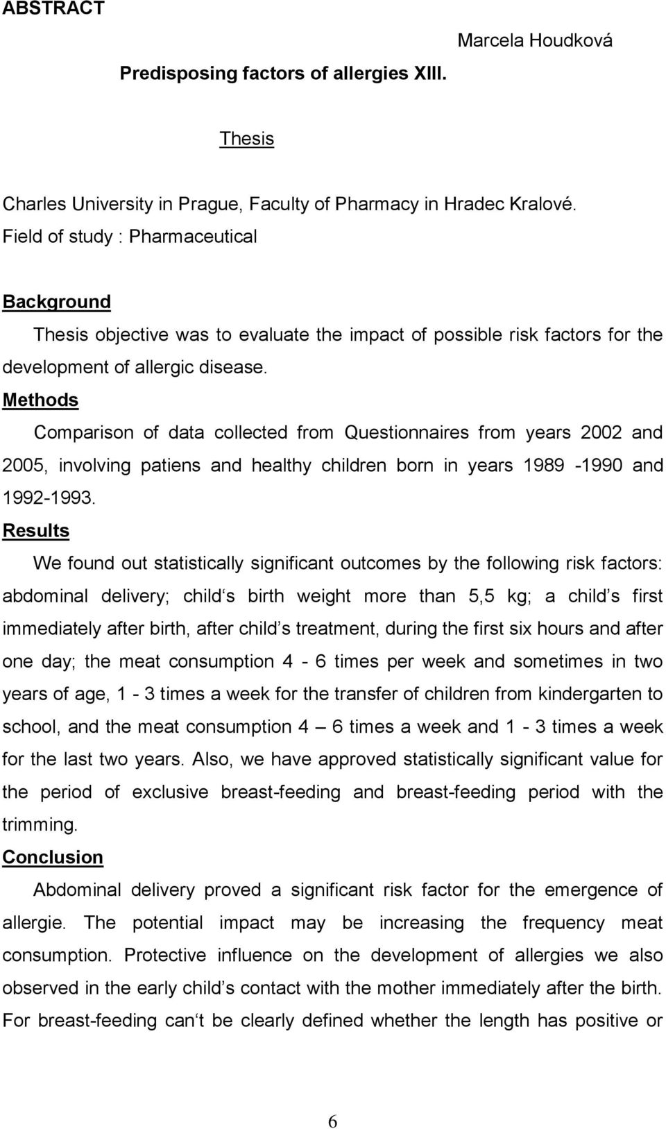 Methods Comparison of data collected from Questionnaires from years 2002 and 2005, involving patiens and healthy children born in years 1989-1990 and 1992-1993.