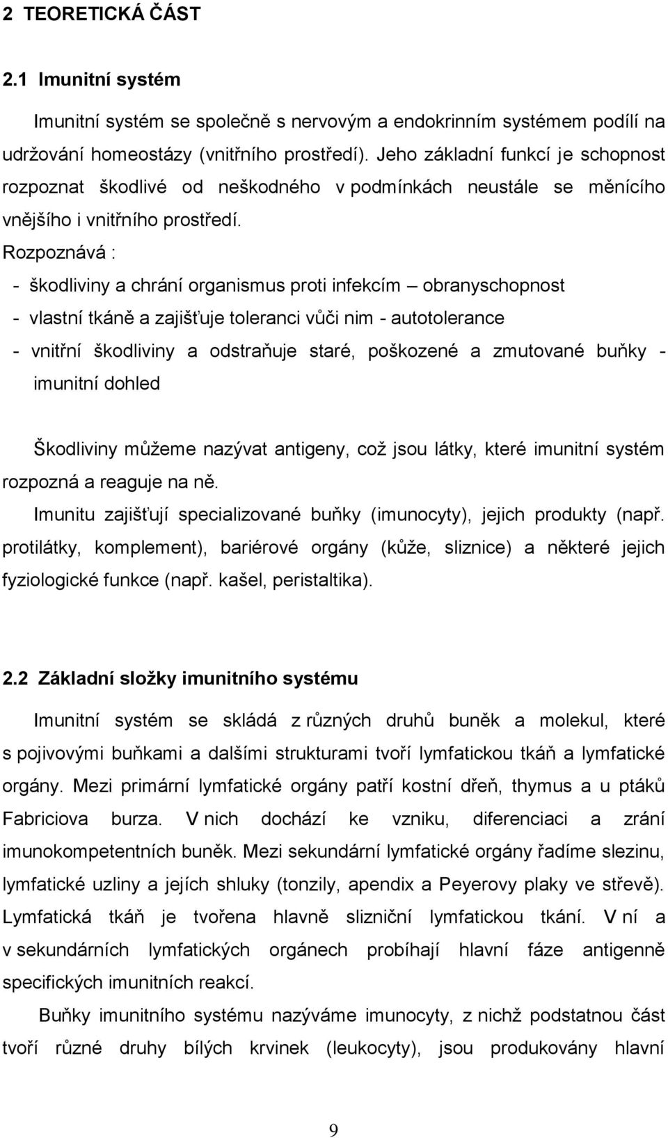 Rozpoznává : - škodliviny a chrání organismus proti infekcím obranyschopnost - vlastní tkáně a zajišťuje toleranci vůči nim - autotolerance - vnitřní škodliviny a odstraňuje staré, poškozené a