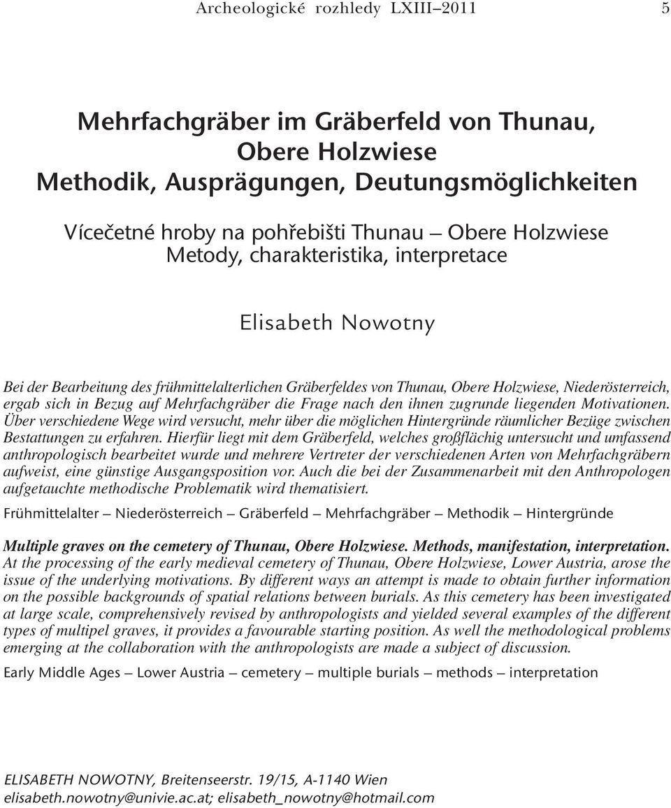 Frage nach den ihnen zugrunde liegenden Motivationen. Über verschiedene Wege wird versucht, mehr über die möglichen Hintergründe räumlicher Bezüge zwischen Bestattungen zu erfahren.