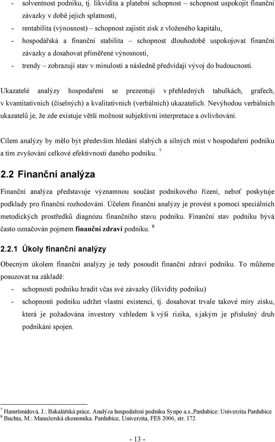 stabilita schopnost dlouhodobě uspokojovat finanční závazky a dosahovat přiměřené výnosnosti, - trendy zobrazují stav v minulosti a následně předvídají vývoj do budoucnosti.