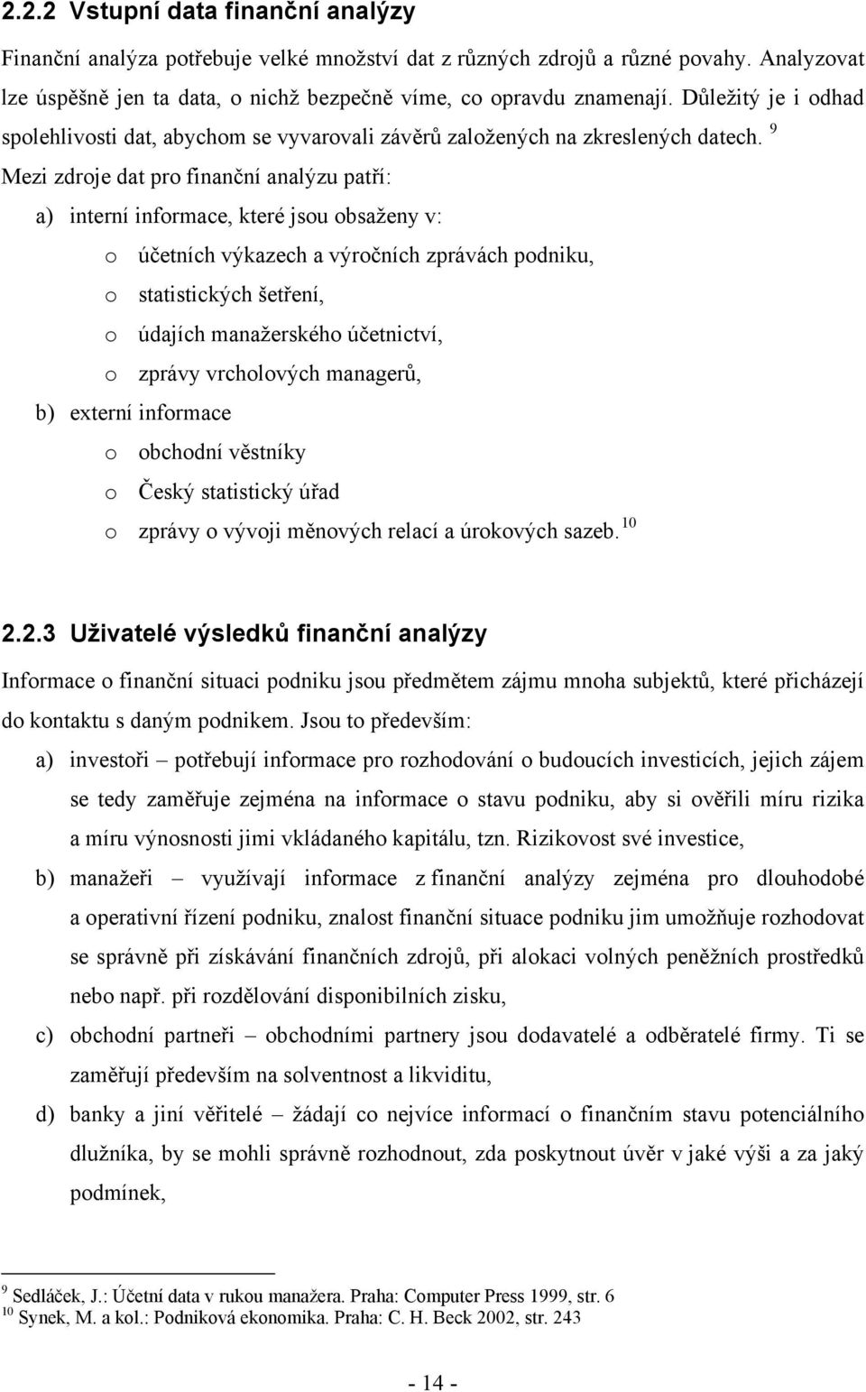 9 Mezi zdroje dat pro finanční analýzu patří: a) interní informace, které jsou obsaženy v: o účetních výkazech a výročních zprávách podniku, o statistických šetření, o údajích manažerského